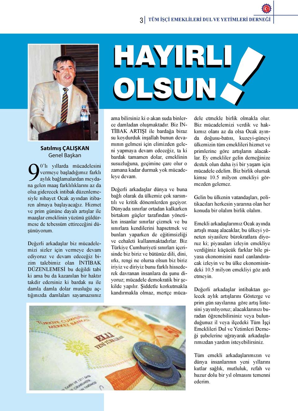 Değerli arkadaşlar biz mücadelemizi sizler için vermeye devam ediyoruz ve devam edeceğiz bizim talebimiz olan İNTİBAK DÜZENLEMESİ bu değildi tabi ki ama bu da kazanılan bir haktır takdir edersiniz ki