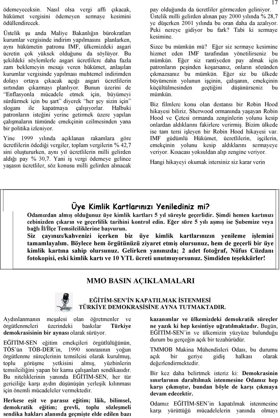 Bu şekildeki söylemlerle asgari ücretlilere daha fazla zam beklemeyin mesajı veren hükümet, anlaşılan kurumlar vergisinde yapılması muhtemel indirimden dolayı ortaya çıkacak açığı asgari ücretlilerin