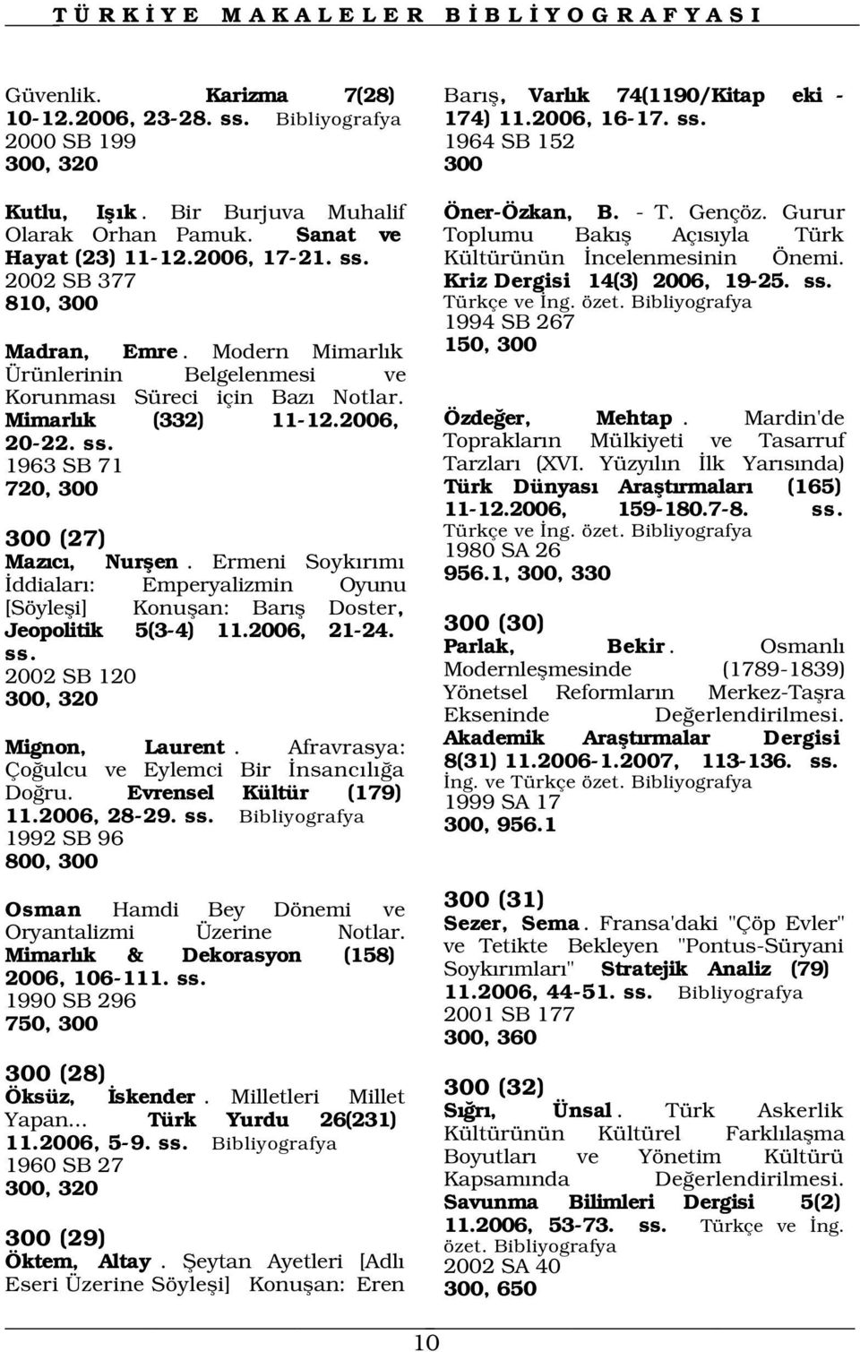 Ermeni Soyk r m ddialar : Emperyalizmin Oyunu [Söylefli] Konuflan: Bar fl Doster, Jeopolitik 5(3-4) 11.2006, 21-24. ss. 2002 SB 120 300, 320 Mignon, Laurent.