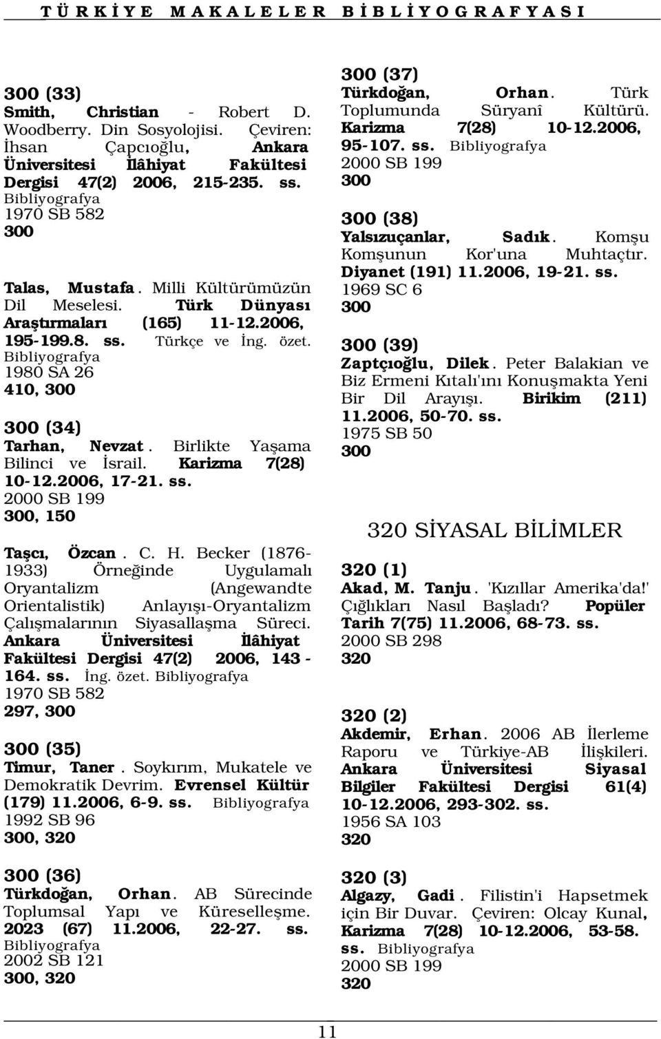 Diyanet (191) 11.2006, 19-21. ss. Talas, Mustafa. Milli Kültürümüzün Dil Meselesi. Türk Dünyas Araflt rmalar (165) 11-12.2006, 195-199.8. ss. Türkçe ve ng. özet.