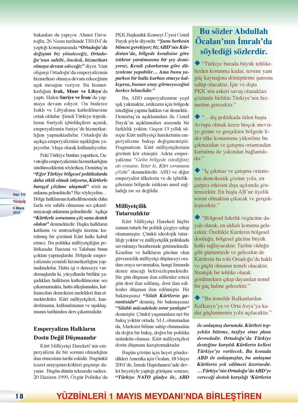 On binlerce Iraklı ve Libyalının katledilmesine ortak oldular. Şimdi Türkiye topraklarını Suriyeli işbirlikçilere açarak, emperyalizmin Suriye de hizmetkarlığını yapmaktadırlar.