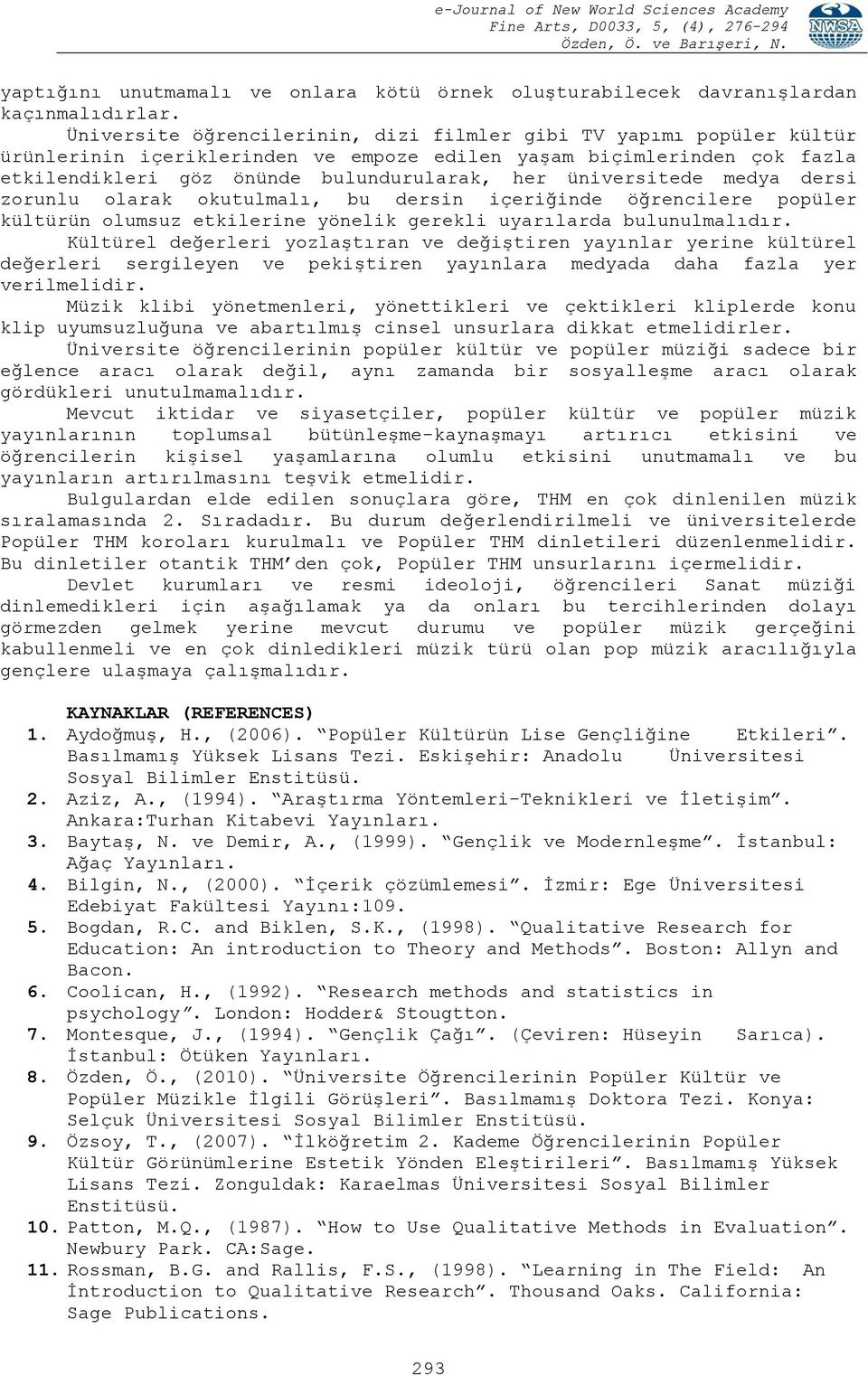 üniversitede medya dersi zorunlu olarak okutulmalı, bu dersin içeriğinde öğrencilere popüler kültürün olumsuz etkilerine yönelik gerekli uyarılarda bulunulmalıdır.