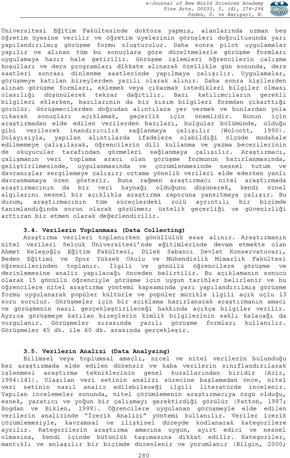 Görüşme işlemleri öğrencilerin çalışma koşulları ve ders programları dikkate alınarak özellikle gün sonunda, ders saatleri sonrası dinlenme saatlerinde yapılmaya çalışılır.