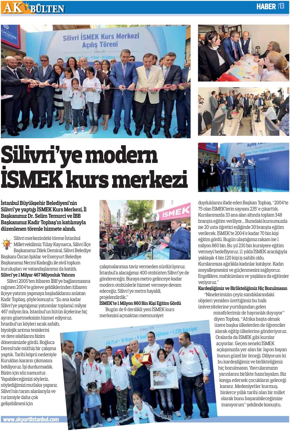 Silivri merkezindeki törene İstanbul Milletvekilimiz Tülay Kaynarca, Silivri İlçe Başkanımız Dilek Demiral, Silivri Belediye Başkanı Özcan Işıklar ve Esenyurt Belediye Başkanımız Necmi Kadıoğlu ile