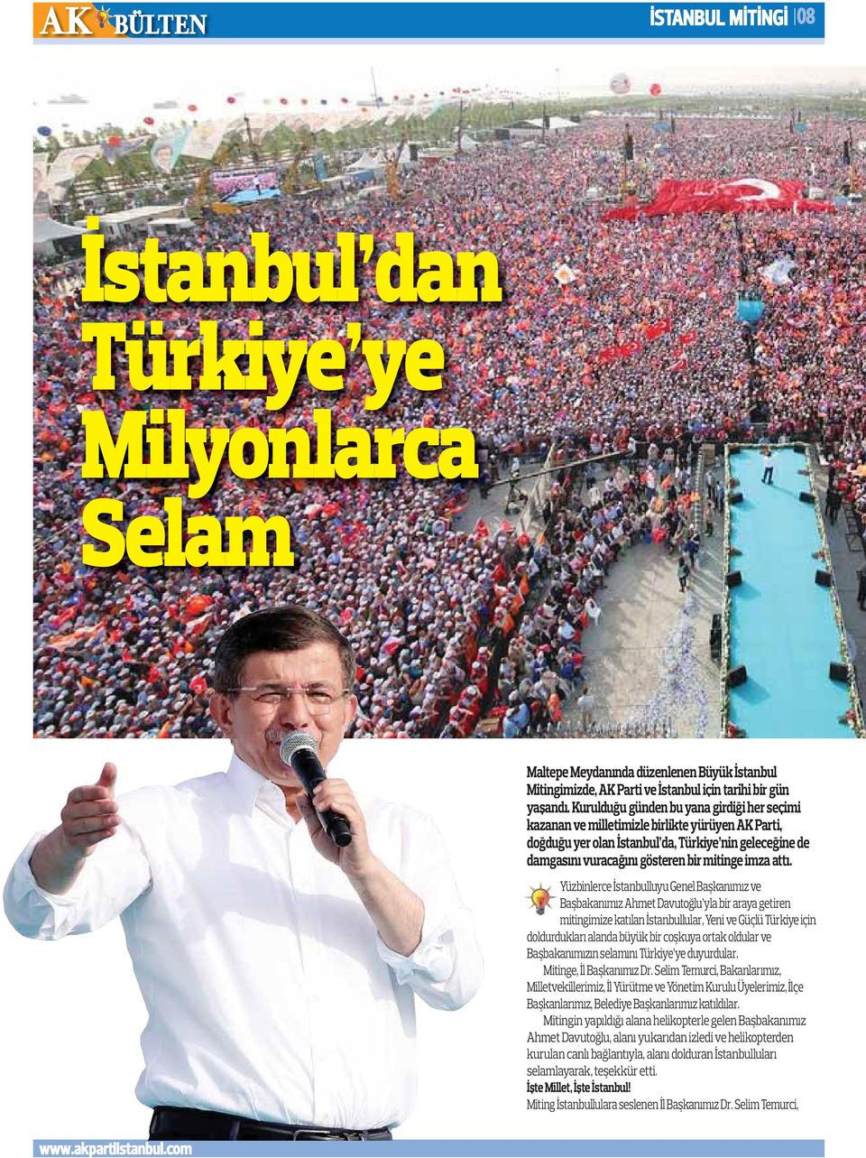 attı. Yüzbinlerce İstanbulluyu Genel Başkanımız ve Başbakanımız Ahmet Davutoğlu yla bir araya getiren mitingimize katılan İstanbullular, Yeni ve Güçlü Türkiye için doldurdukları alanda büyük bir