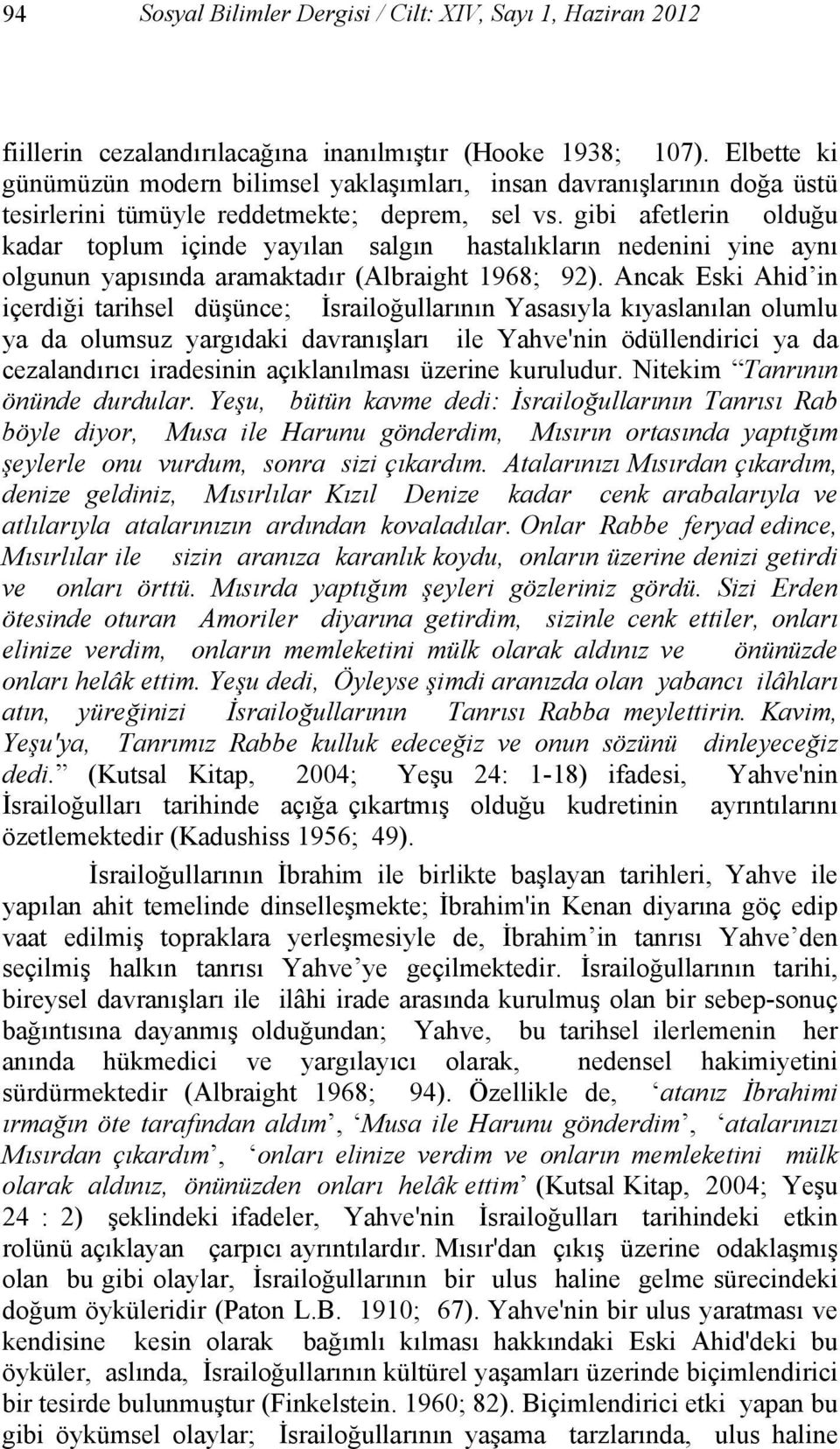 gibi afetlerin olduğu kadar toplum içinde yayılan salgın hastalıkların nedenini yine aynı olgunun yapısında aramaktadır (Albraight 1968; 92).