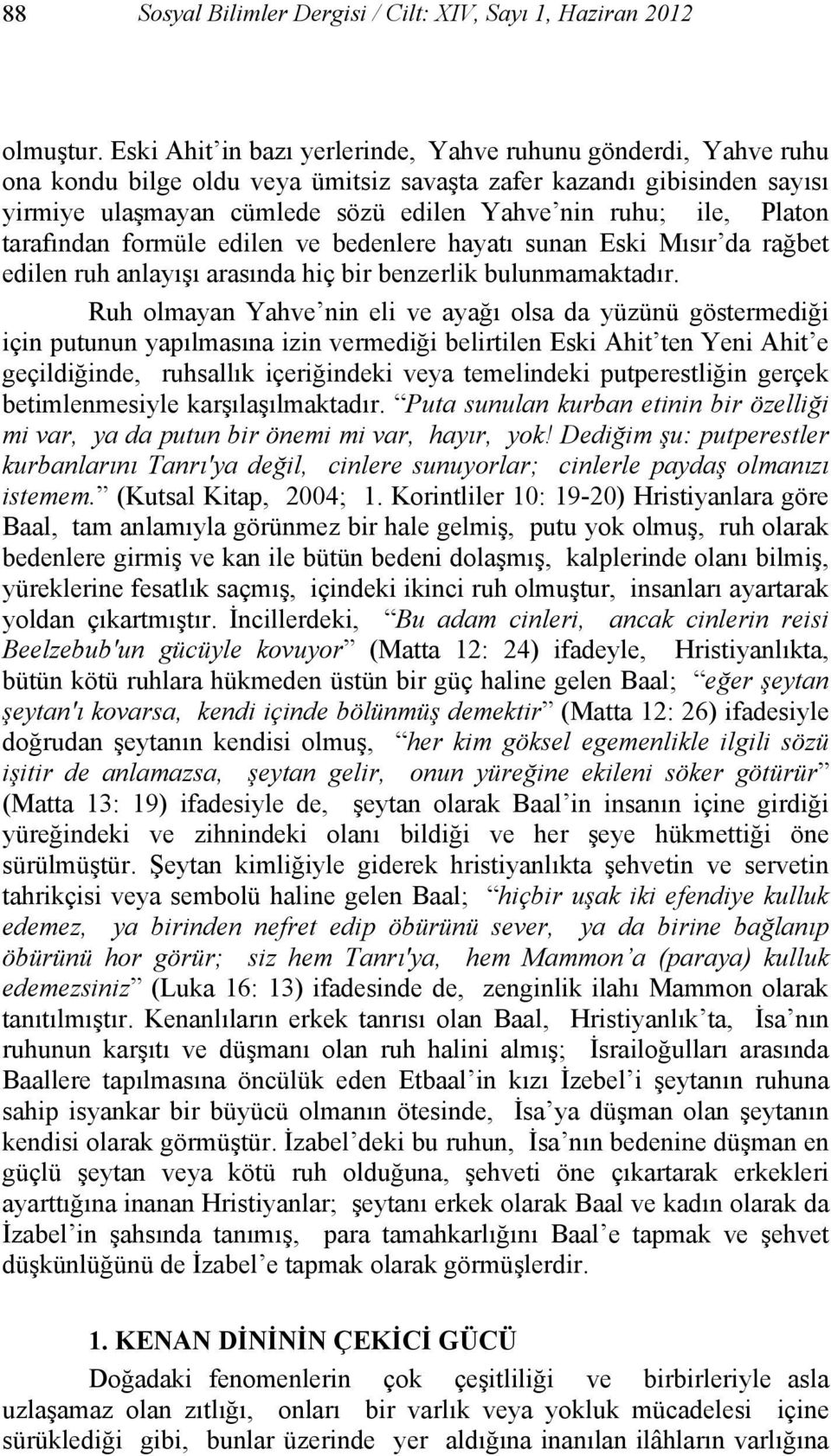 Platon tarafından formüle edilen ve bedenlere hayatı sunan Eski Mısır da rağbet edilen ruh anlayışı arasında hiç bir benzerlik bulunmamaktadır.