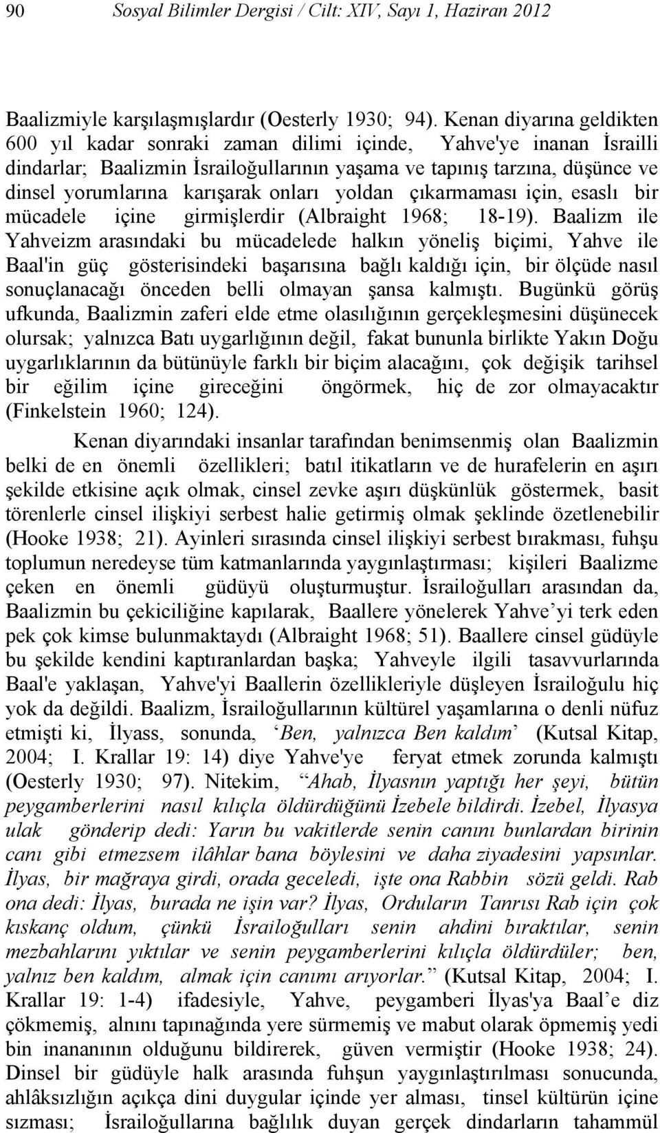 onları yoldan çıkarmaması için, esaslı bir mücadele içine girmişlerdir (Albraight 1968; 18-19).