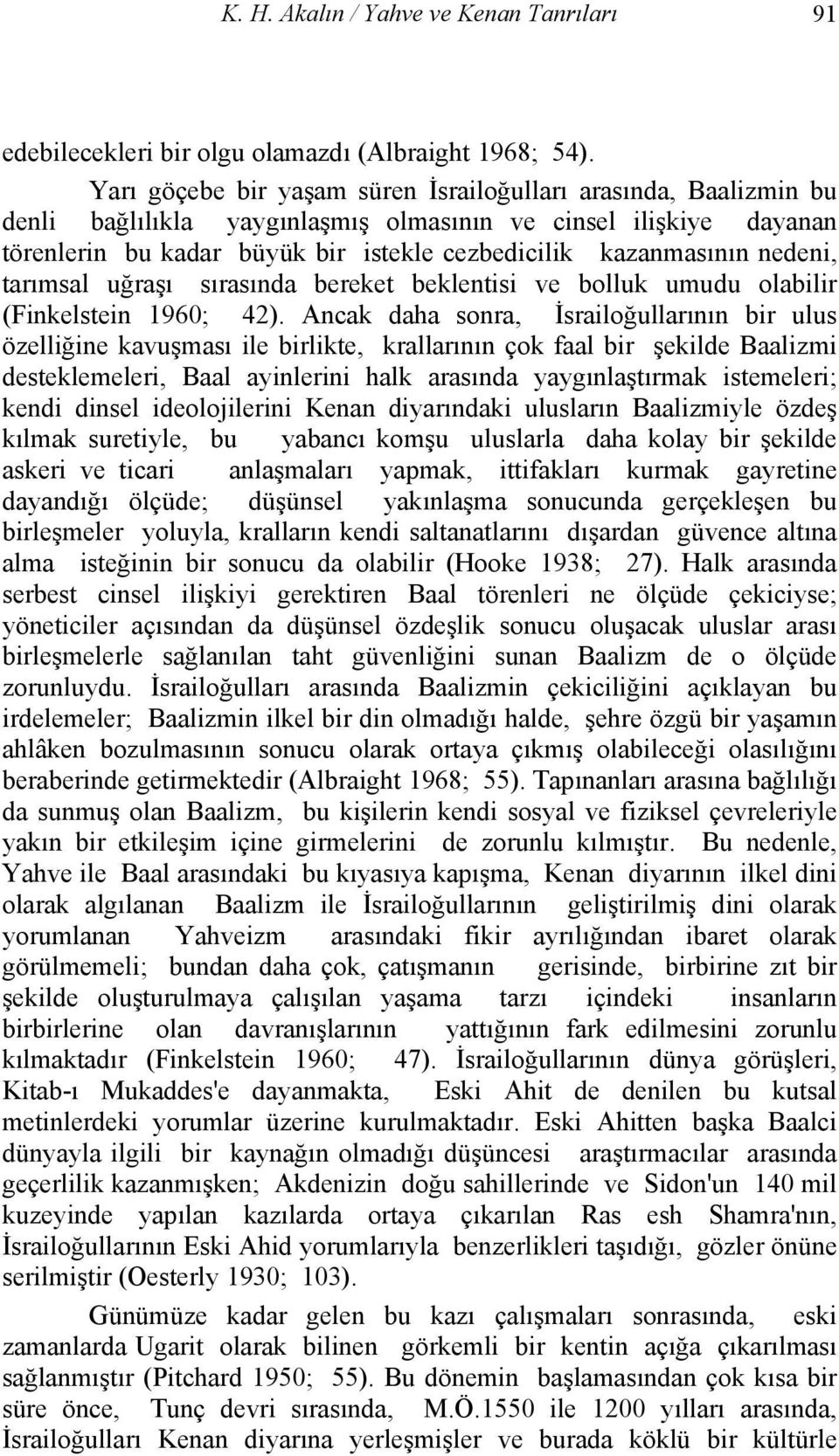 nedeni, tarımsal uğraşı sırasında bereket beklentisi ve bolluk umudu olabilir (Finkelstein 1960; 42).