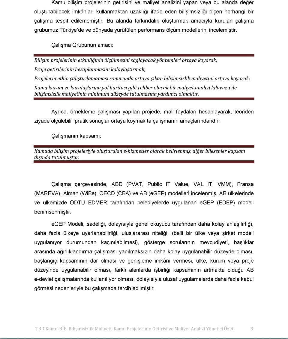 Çalışma Grubunun amacı: Bilişim projelerinin etkinliğinin ölçülmesini sağlayacak yöntemleri ortaya koyarak; Proje getirilerinin hesaplanmasını kolaylaştırmak, Projelerin etkin çalıştırılamaması