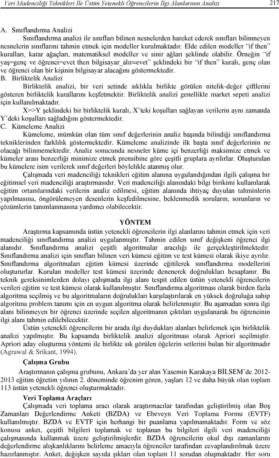 Elde edilen modeller if then kuralları, karar ağaçları, matematiksel modeller ve sinir ağları şeklinde olabilir.