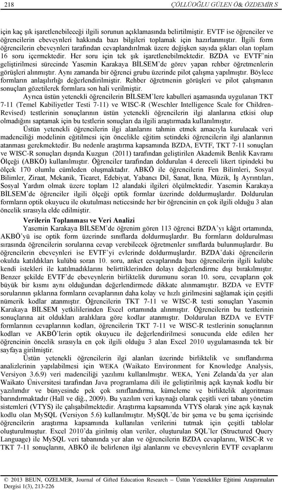 İlgili form öğrencilerin ebeveynleri tarafından cevaplandırılmak üzere değişken sayıda şıkları olan toplam 16 soru içermektedir. Her soru için tek şık işaretlenebilmektedir.