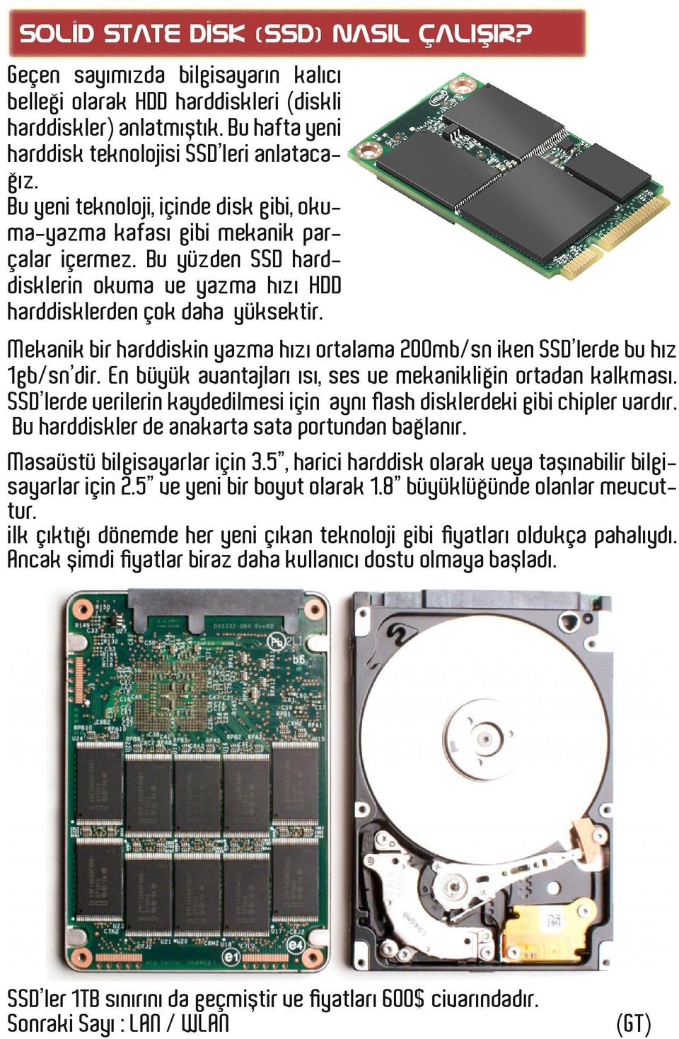 Mekanik bir harddiskin yazma hızı ortalama 200mb/sn iken SSD lerde bu hız 1gb/sn dir. En büyük avantajları ısı, ses ve mekanikliğin ortadan kalkması.