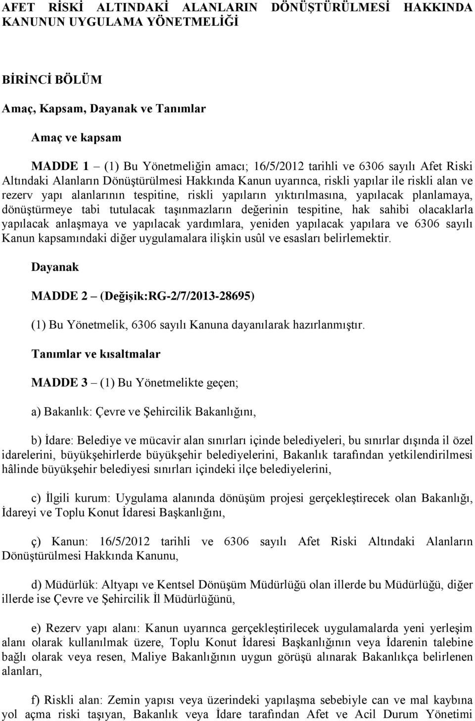 planlamaya, dönüştürmeye tabi tutulacak taşınmazların değerinin tespitine, hak sahibi olacaklarla yapılacak anlaşmaya ve yapılacak yardımlara, yeniden yapılacak yapılara ve 6306 sayılı Kanun