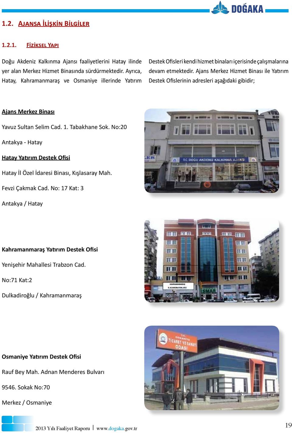 Ajans Merkez Hizmet Binası ile Yatırım Destek Ofislerinin adresleri aşağıdaki gibidir; Ajans Merkez Binası Yavuz Sultan Selim Cad. 1. Tabakhane Sok.