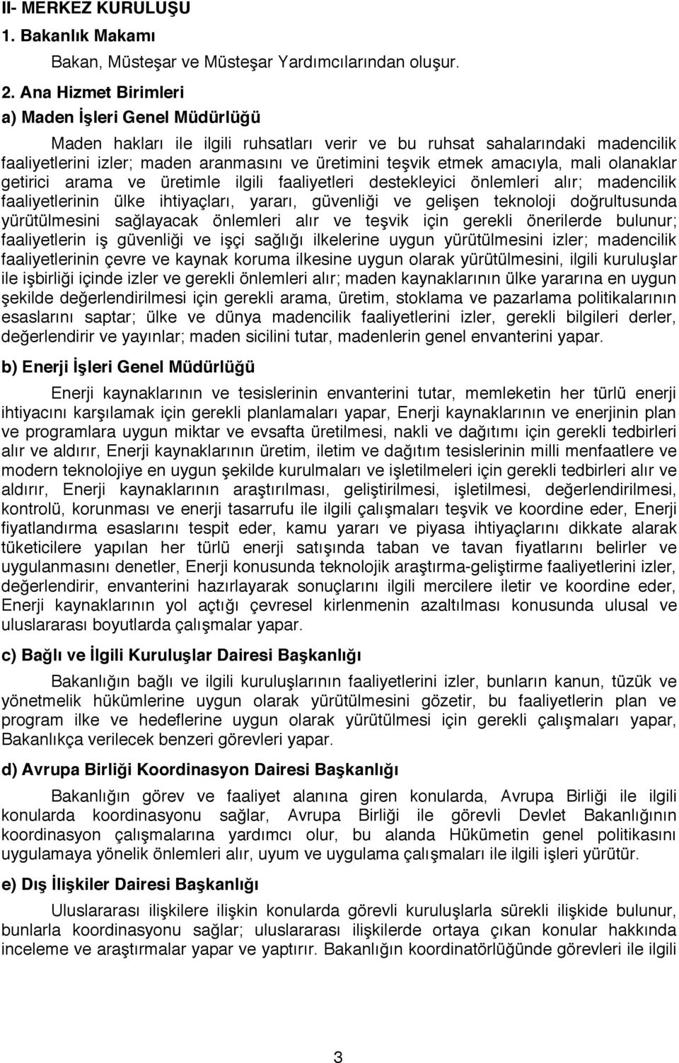 amacıyla, mali olanaklar getirici arama ve üretimle ilgili faaliyetleri destekleyici önlemleri alır; madencilik faaliyetlerinin ülke ihtiyaçları, yararı, güvenliği ve gelişen teknoloji doğrultusunda