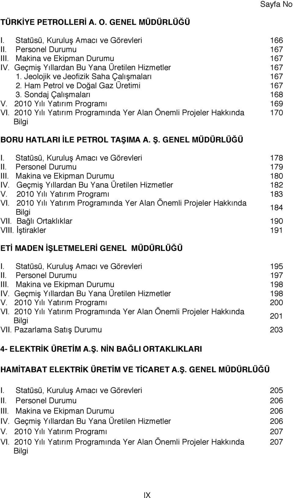 2010 Yılı Yatırım Programında Yer Alan Önemli Projeler Hakkında 170 Bilgi BORU HATLARI İLE PETROL TAŞIMA A. Ş. GENEL MÜDÜRLÜĞÜ I. Statüsü, Kuruluş Amacı ve Görevleri 178 II. Personel Durumu 179 III.