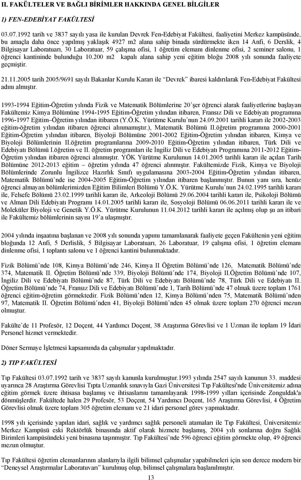 Derslik, 4 Bilgisayar Laboratuarı, 30 Laboratuar, 59 çalışma ofisi, 1 öğretim elemanı dinlenme ofisi, 2 seminer salonu, 1 öğrenci kantininde bulunduğu 10.