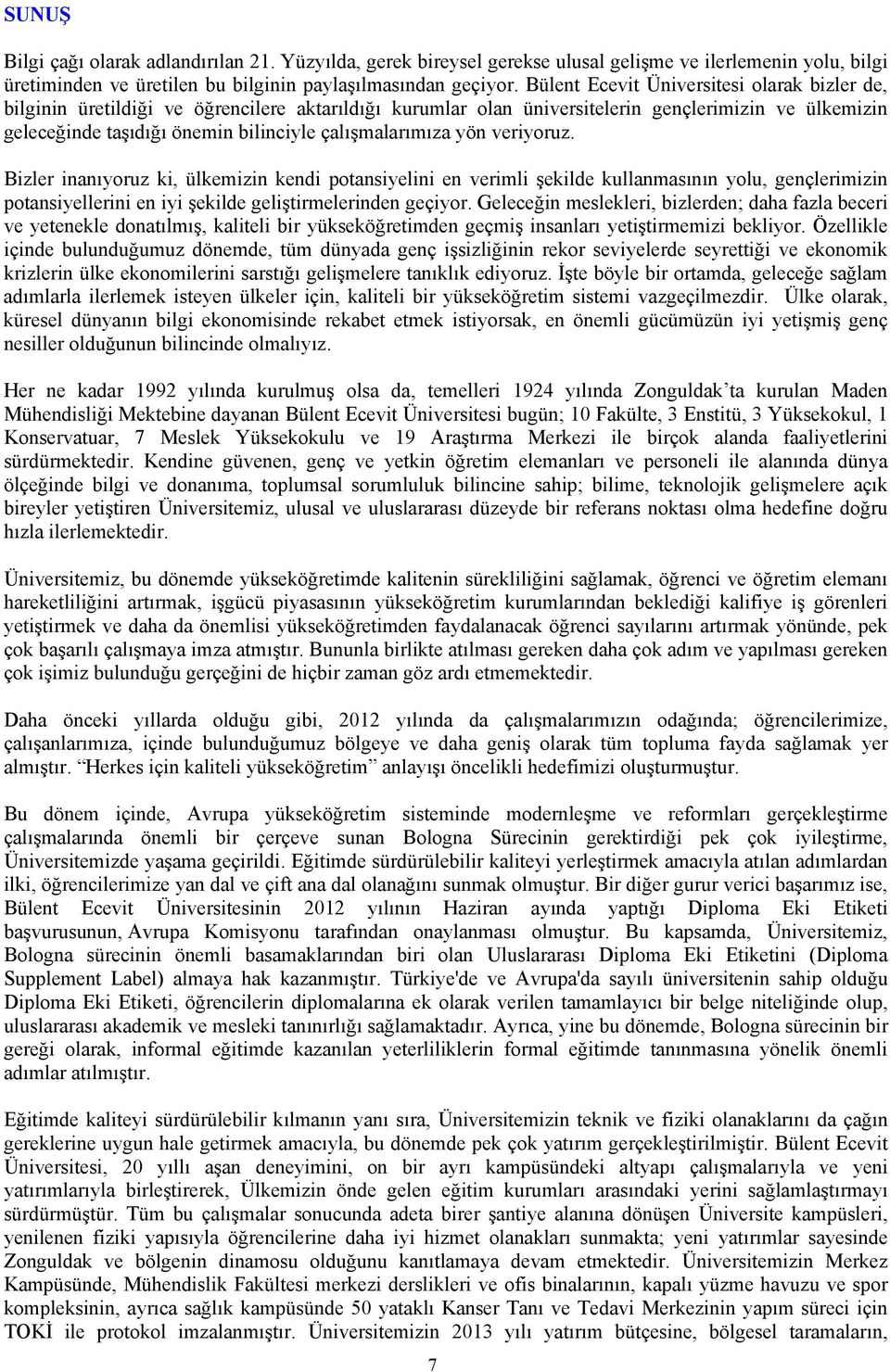 çalışmalarımıza yön veriyoruz. Bizler inanıyoruz ki, ülkemizin kendi potansiyelini en verimli şekilde kullanmasının yolu, gençlerimizin potansiyellerini en iyi şekilde geliştirmelerinden geçiyor.