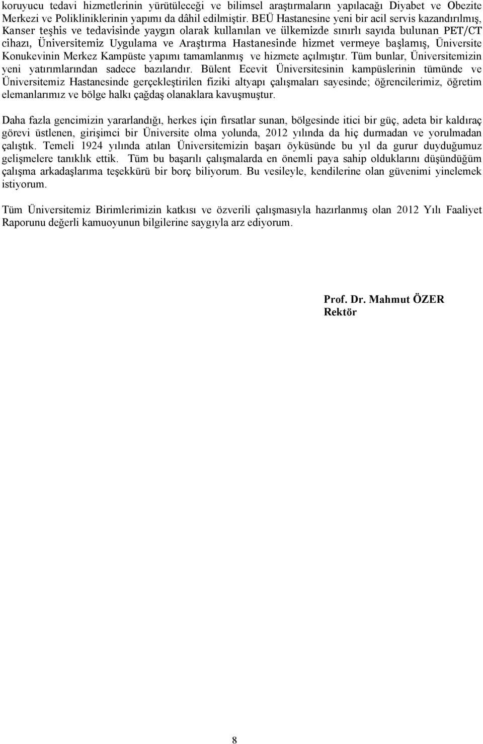 Hastanesinde hizmet vermeye başlamış, Üniversite Konukevinin Merkez Kampüste yapımı tamamlanmış ve hizmete açılmıştır. Tüm bunlar, Üniversitemizin yeni yatırımlarından sadece bazılarıdır.