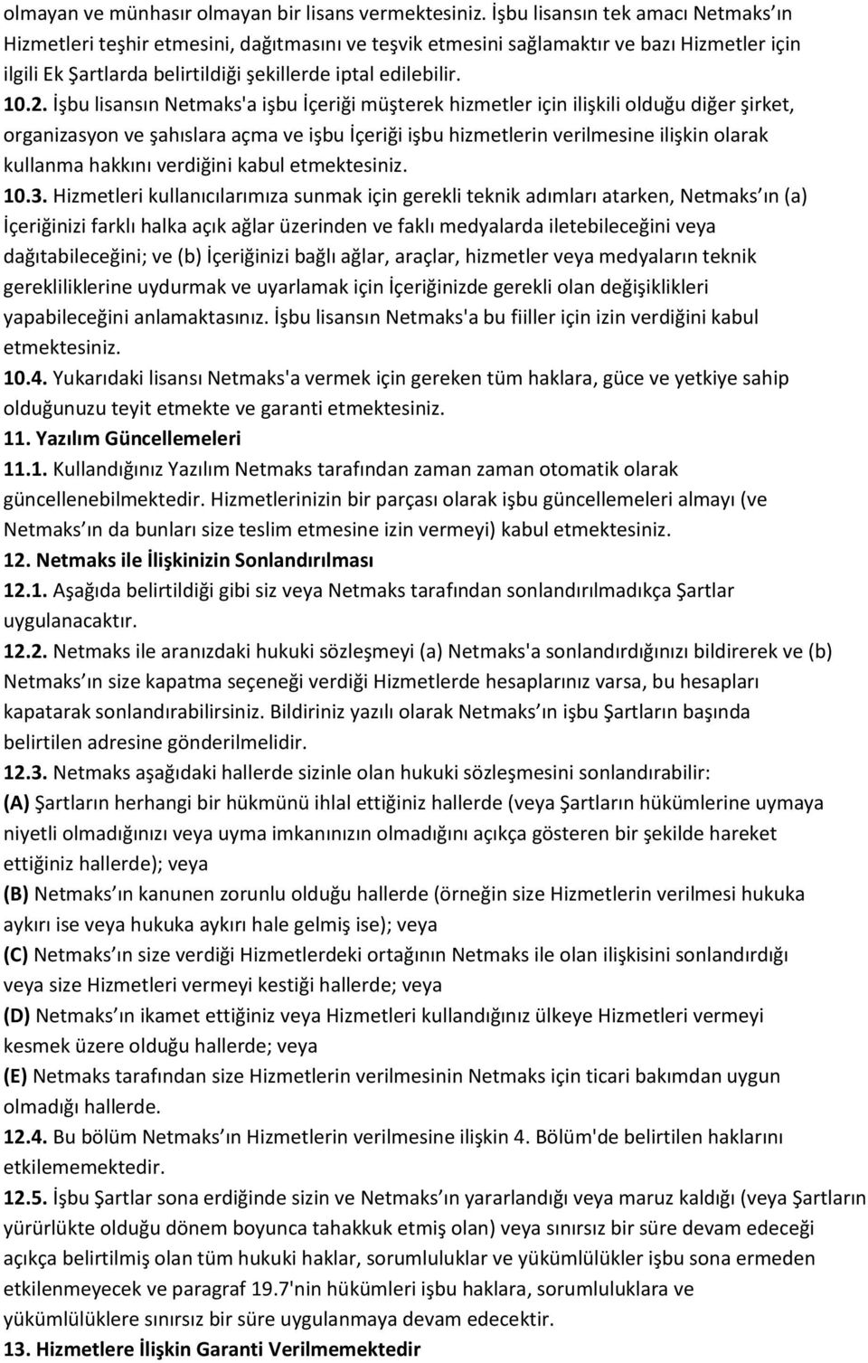 İşbu lisansın Netmaks'a işbu İçeriği müşterek hizmetler için ilişkili olduğu diğer şirket, organizasyon ve şahıslara açma ve işbu İçeriği işbu hizmetlerin verilmesine ilişkin olarak kullanma hakkını