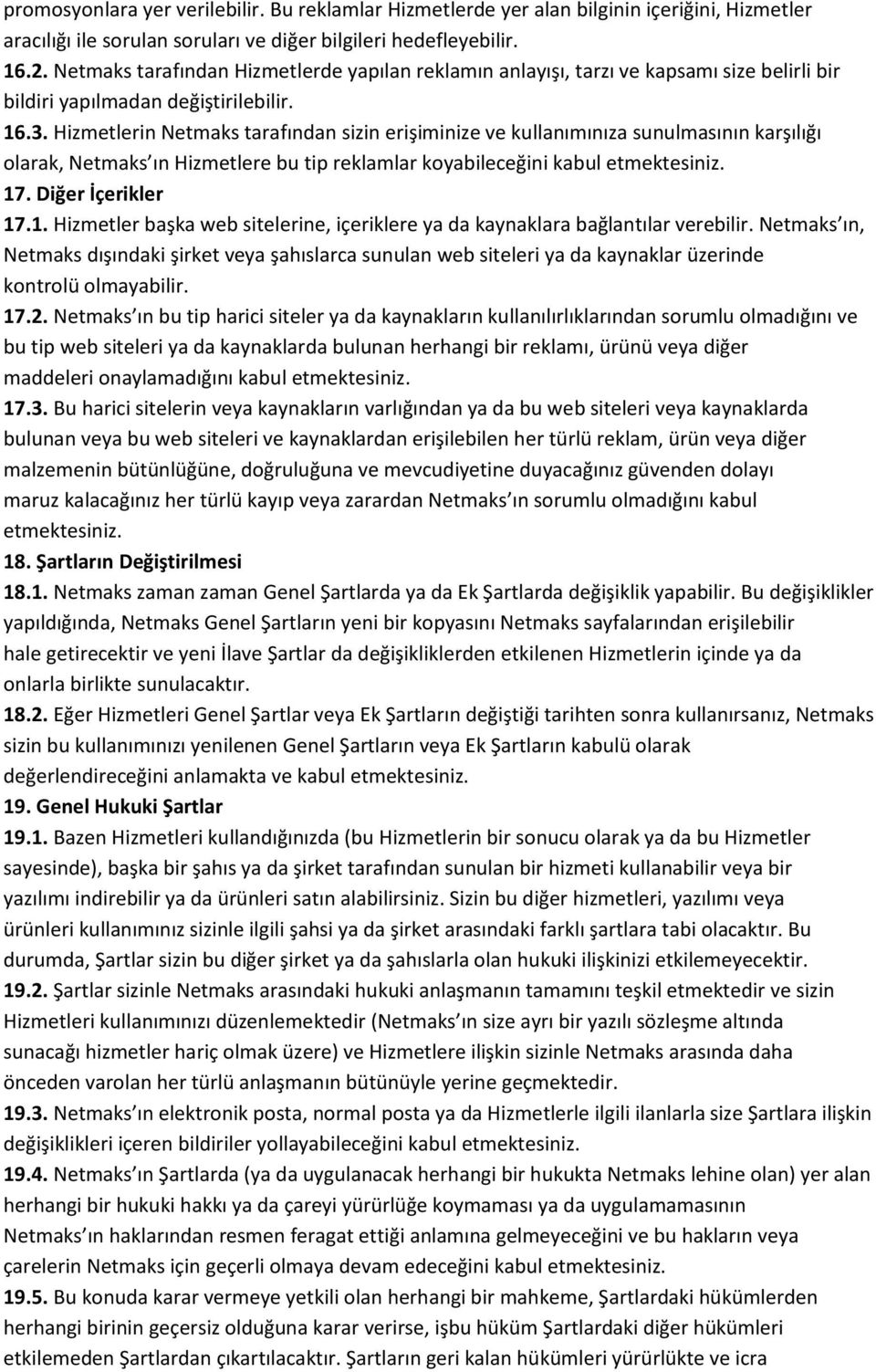 Hizmetlerin Netmaks tarafından sizin erişiminize ve kullanımınıza sunulmasının karşılığı olarak, Netmaks ın Hizmetlere bu tip reklamlar koyabileceğini kabul 17