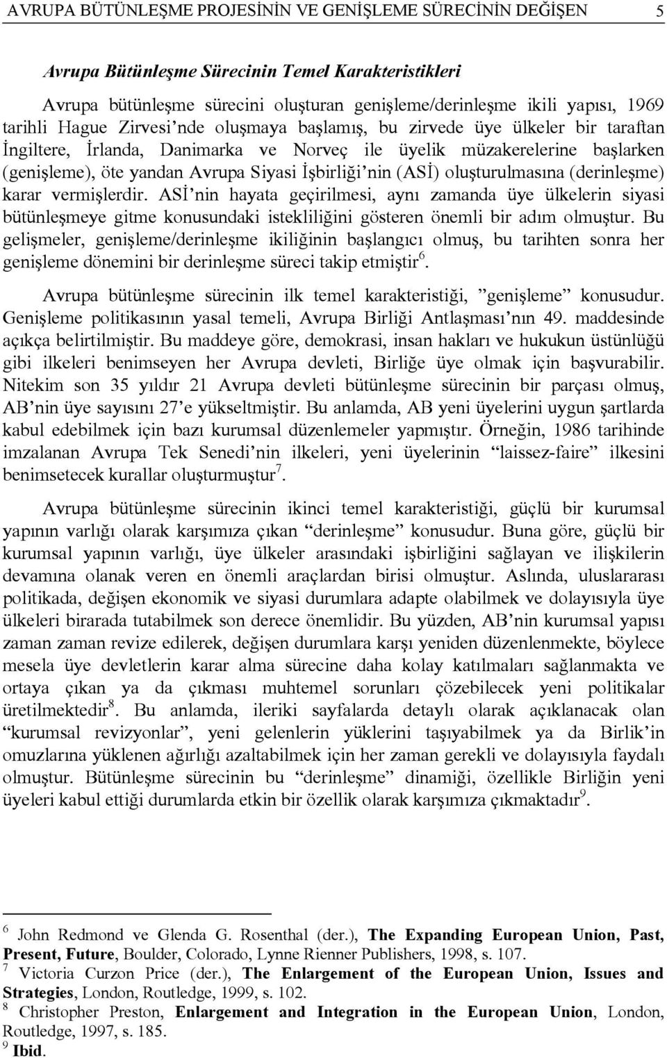 nin (ASİ) oluşturulmasına (derinleşme) karar vermişlerdir. ASİ nin hayata geçirilmesi, aynı zamanda üye ülkelerin siyasi bütünleşmeye gitme konusundaki istekliliğini gösteren önemli bir adım olmuştur.