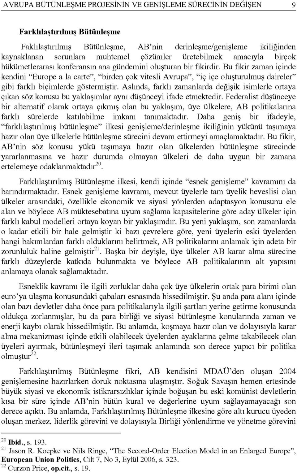 Bu fikir zaman içinde kendini Europe a la carte, birden çok vitesli Avrupa, iç içe oluşturulmuş daireler gibi farklı biçimlerde göstermiştir.