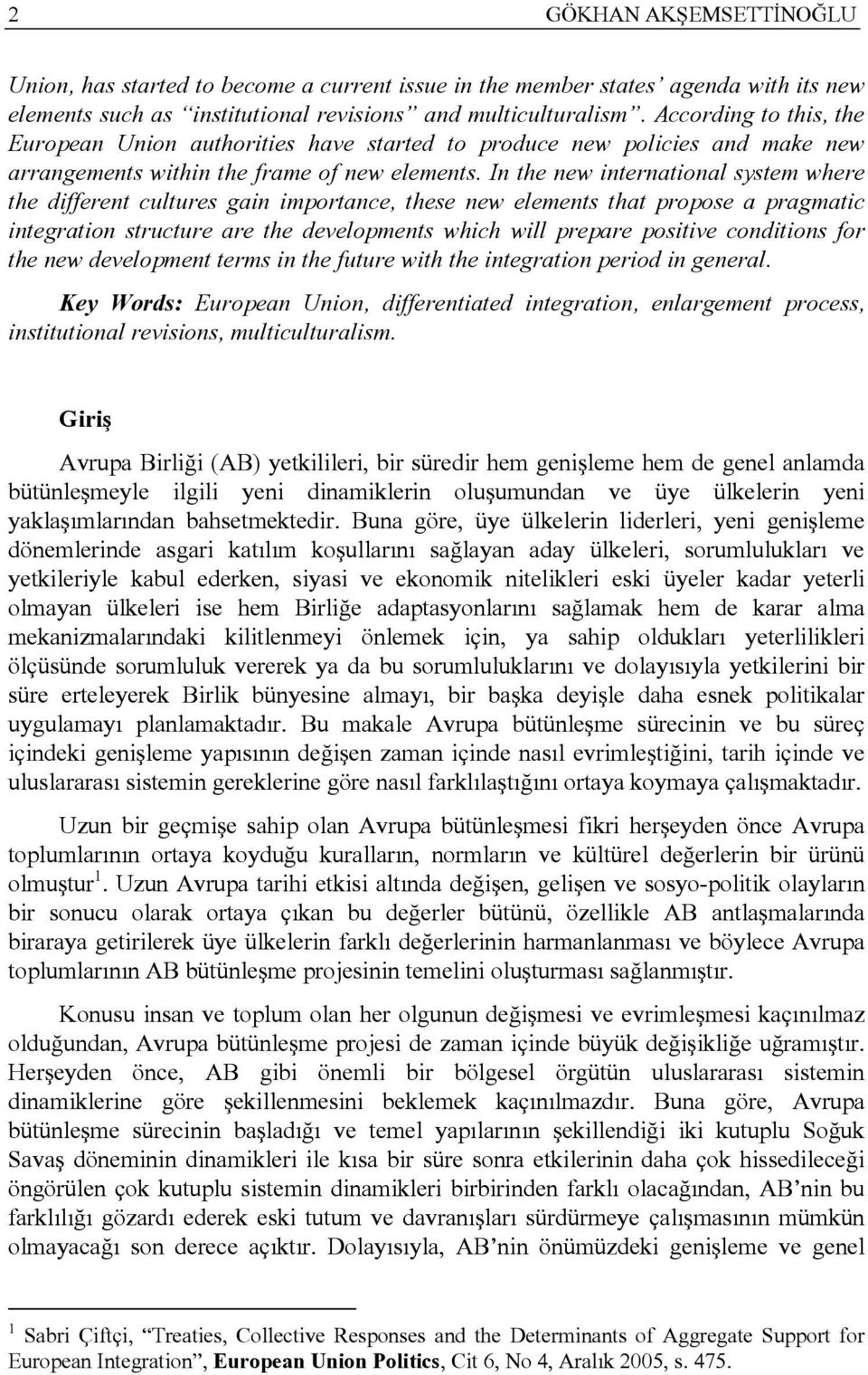 In the new international system where the different cultures gain importance, these new elements that propose a pragmatic integration structure are the developments which will prepare positive