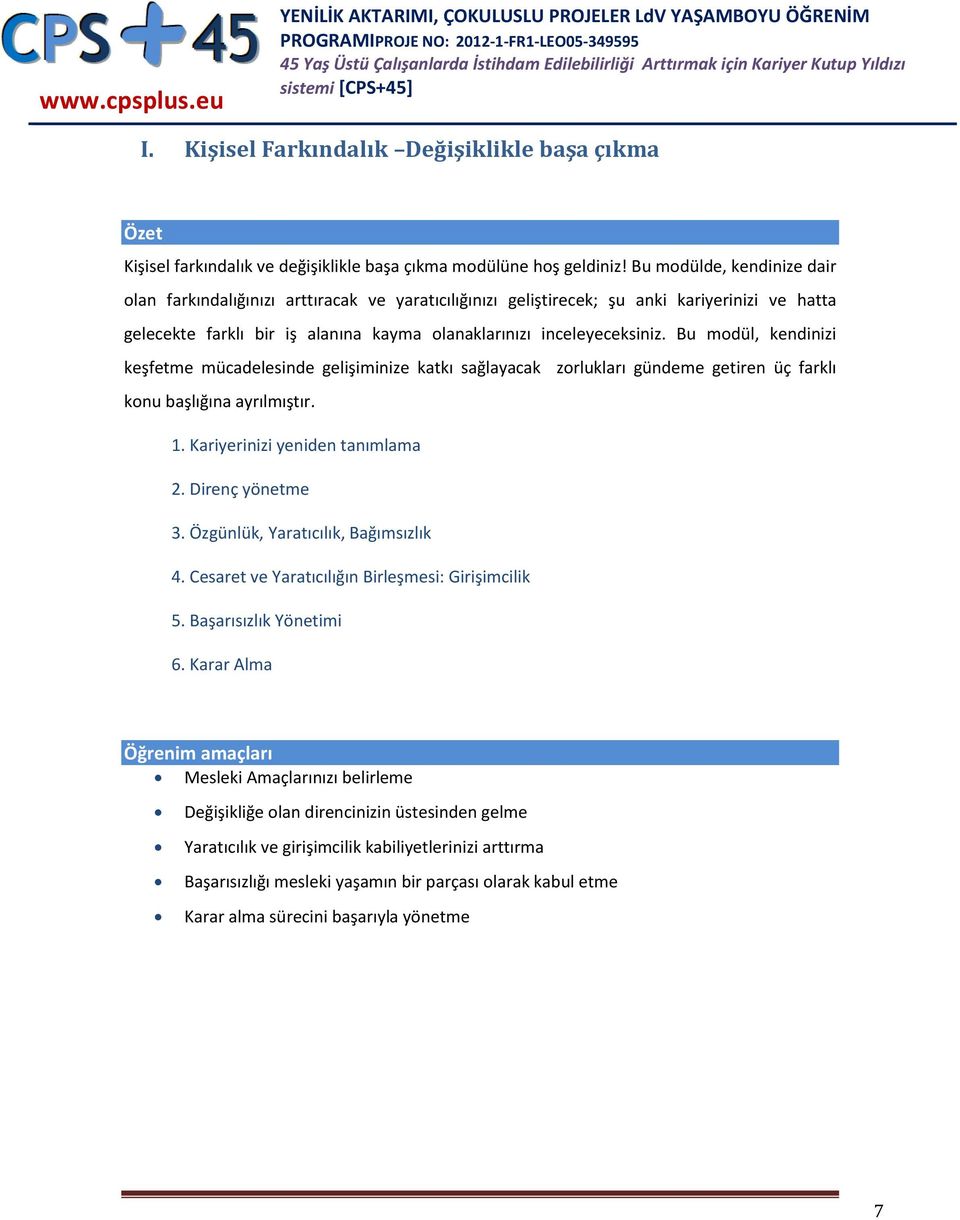 Bu modül, kendinizi keşfetme mücadelesinde gelişiminize katkı sağlayacak zorlukları gündeme getiren üç farklı konu başlığına ayrılmıştır. 1. Kariyerinizi yeniden tanımlama 2. Direnç yönetme 3.