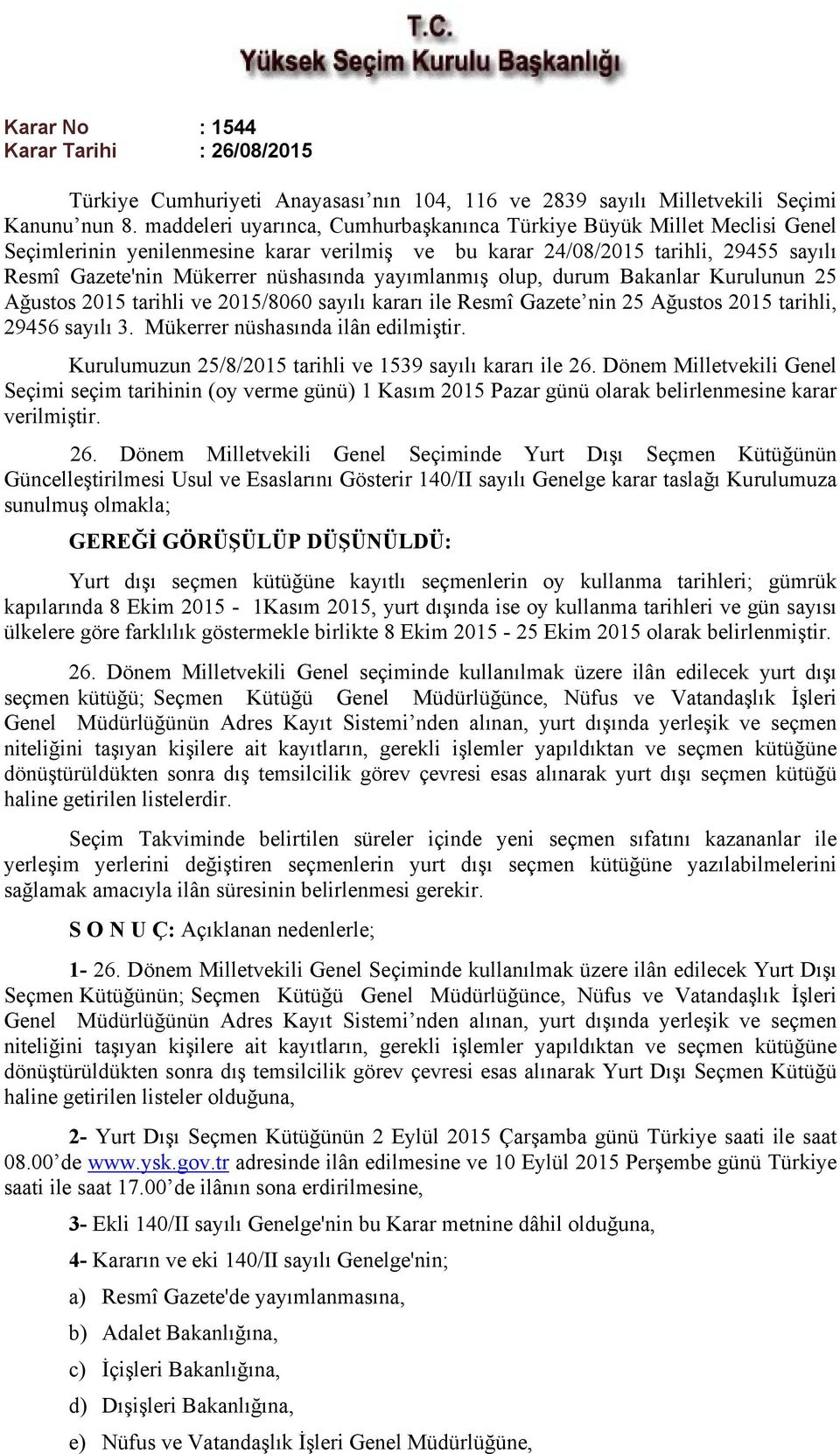 yayımlanmış olup, durum Bakanlar Kurulunun 25 Ağustos 2015 tarihli ve 2015/8060 sayılı kararı ile Resmî Gazete nin 25 Ağustos 2015 tarihli, 29456 sayılı 3. Mükerrer nüshasında ilân edilmiştir.