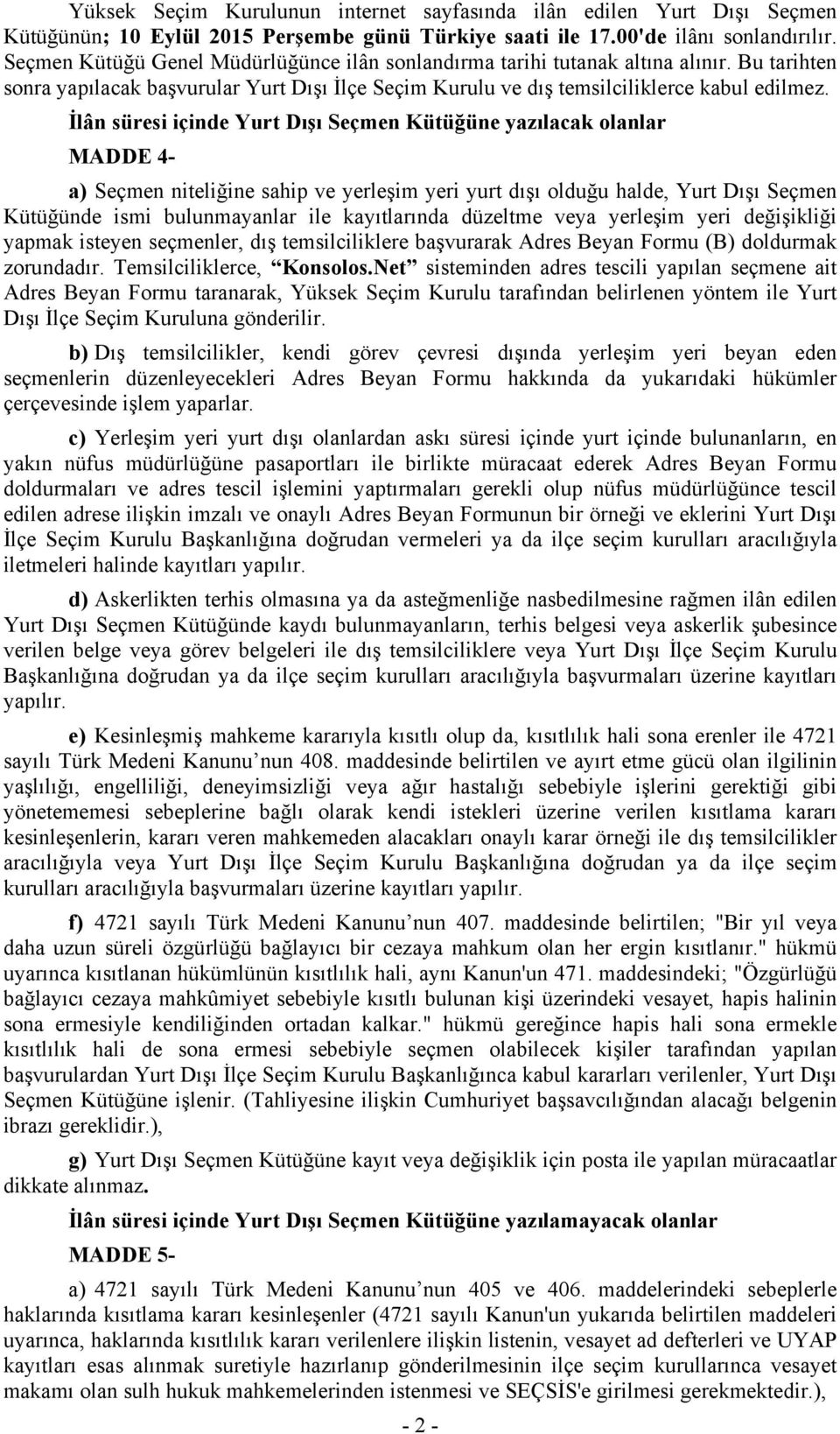 İlân süresi içinde Yurt Dışı Seçmen Kütüğüne yazılacak olanlar MADDE 4- a) Seçmen niteliğine sahip ve yerleşim yeri yurt dışı olduğu halde, Yurt Dışı Seçmen Kütüğünde ismi bulunmayanlar ile