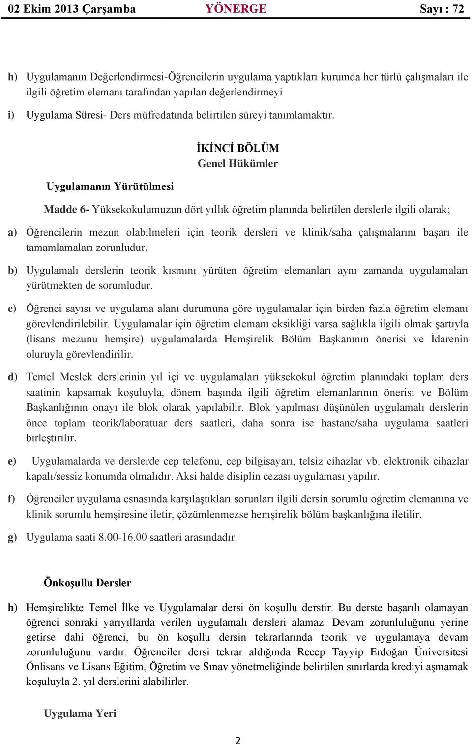 Uygulamanın Yürütülmesi İKİNCİ BÖLÜM Genel Hükümler Madde 6- Yüksekokulumuzun dört yıllık öğretim planında belirtilen derslerle ilgili olarak; a) Öğrencilerin mezun olabilmeleri için teorik dersleri