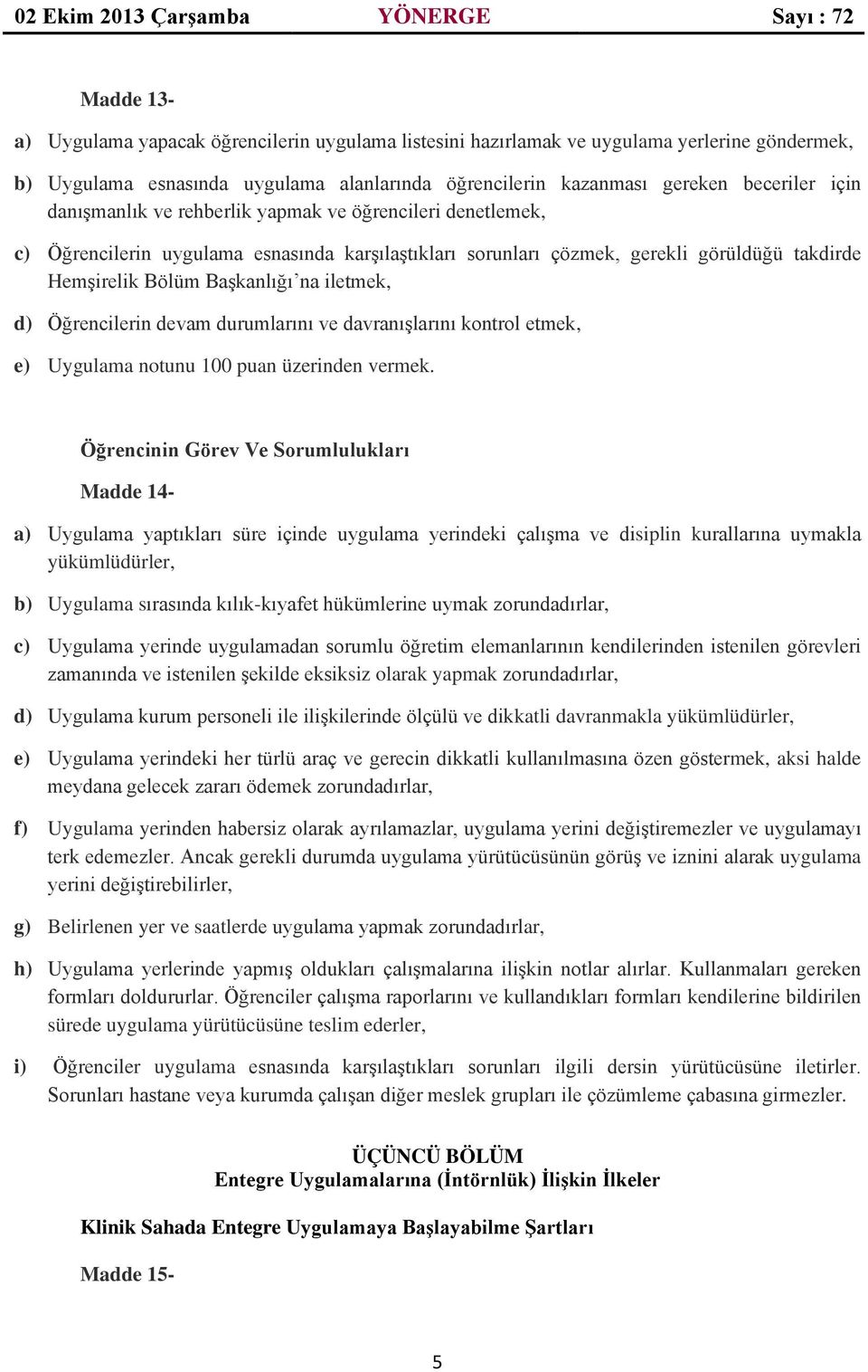 Öğrencilerin devam durumlarını ve davranışlarını kontrol etmek, e) Uygulama notunu 100 puan üzerinden vermek.