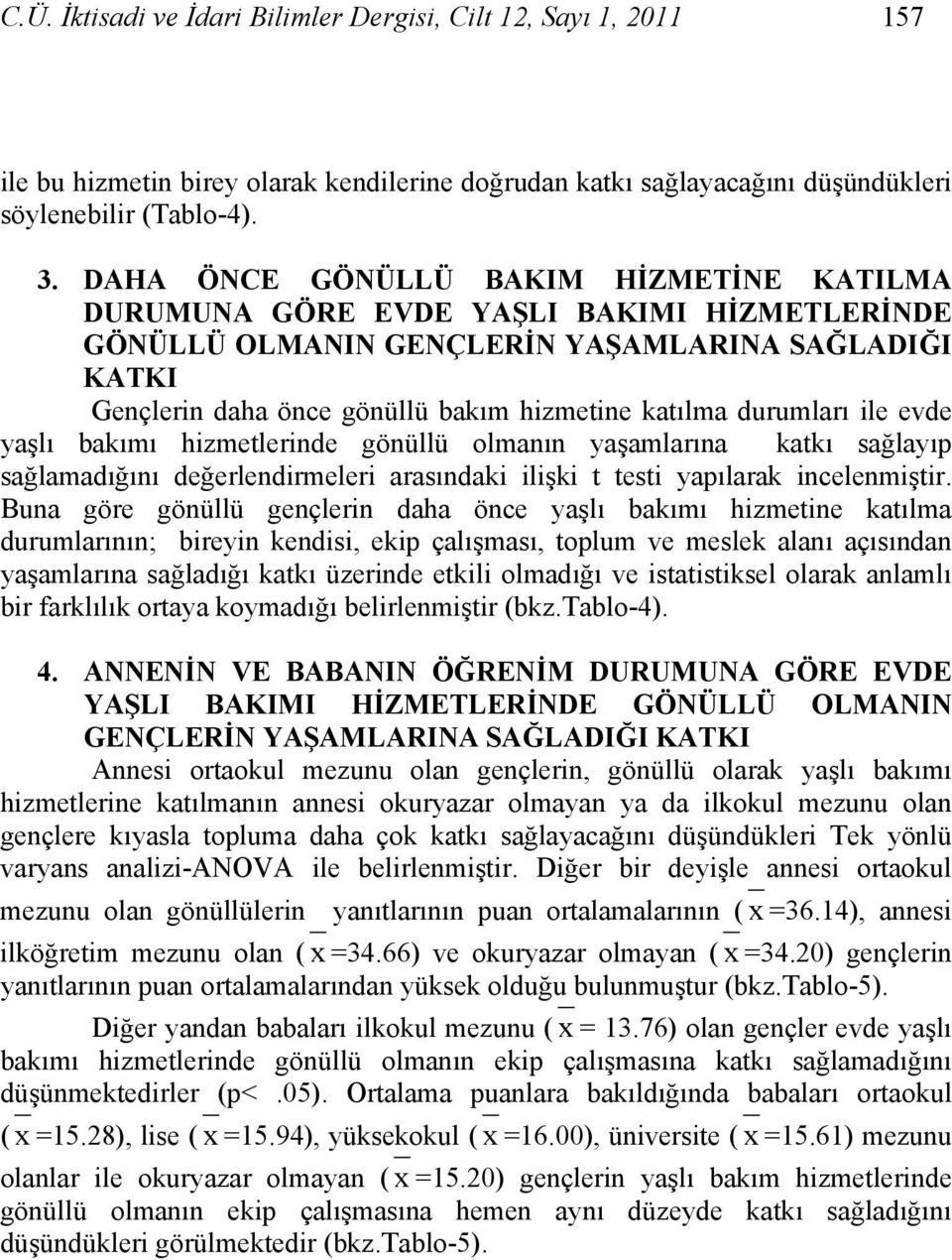 durumları ile evde yaşlı bakımı hizmetlerinde gönüllü olmanın yaşamlarına katkı sağlayıp sağlamadığını değerlendirmeleri arasındaki ilişki t testi yapılarak incelenmiştir.