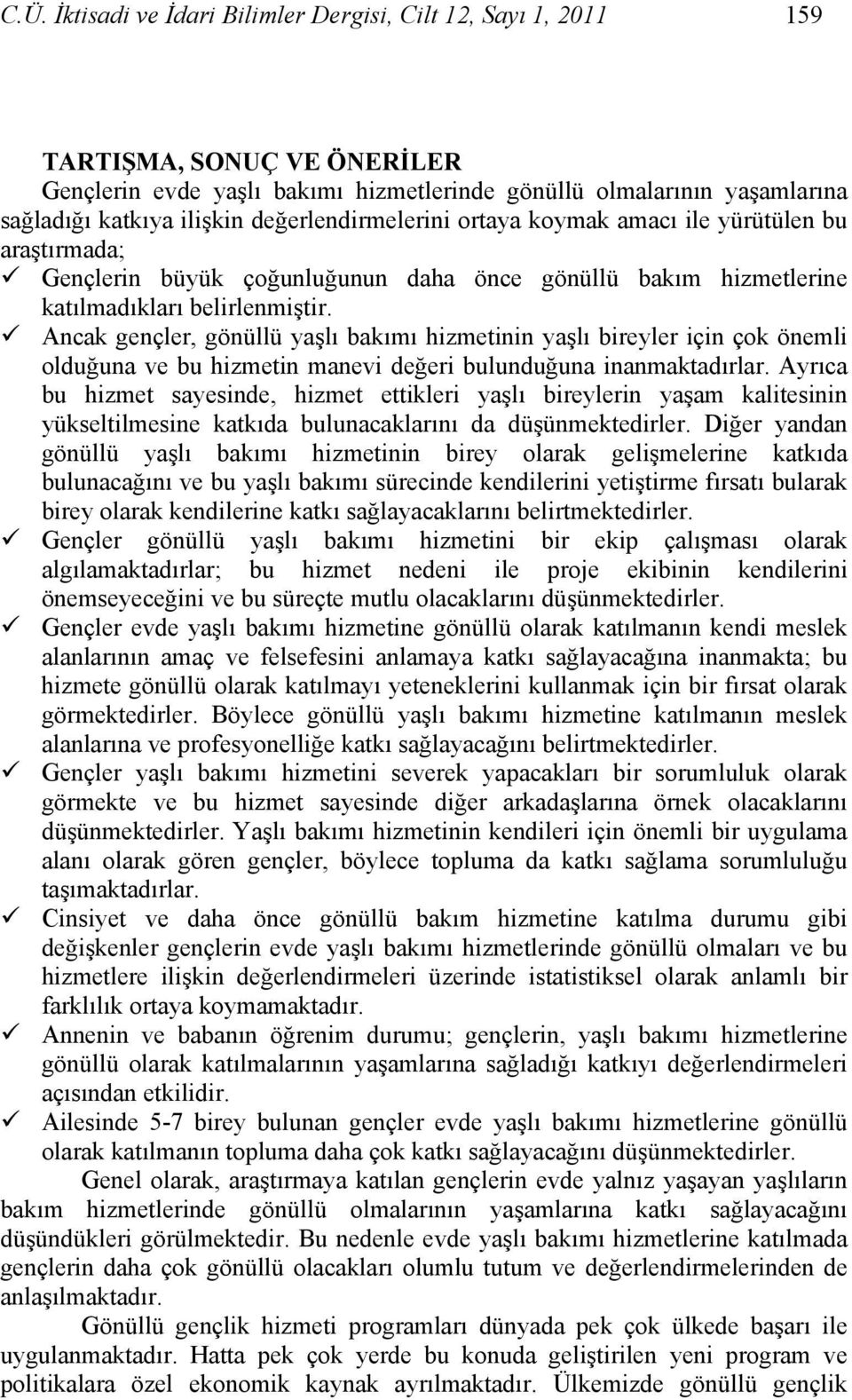 Ancak gençler, gönüllü yaşlı bakımı hizmetinin yaşlı bireyler için çok önemli olduğuna ve bu hizmetin manevi değeri bulunduğuna inanmaktadırlar.