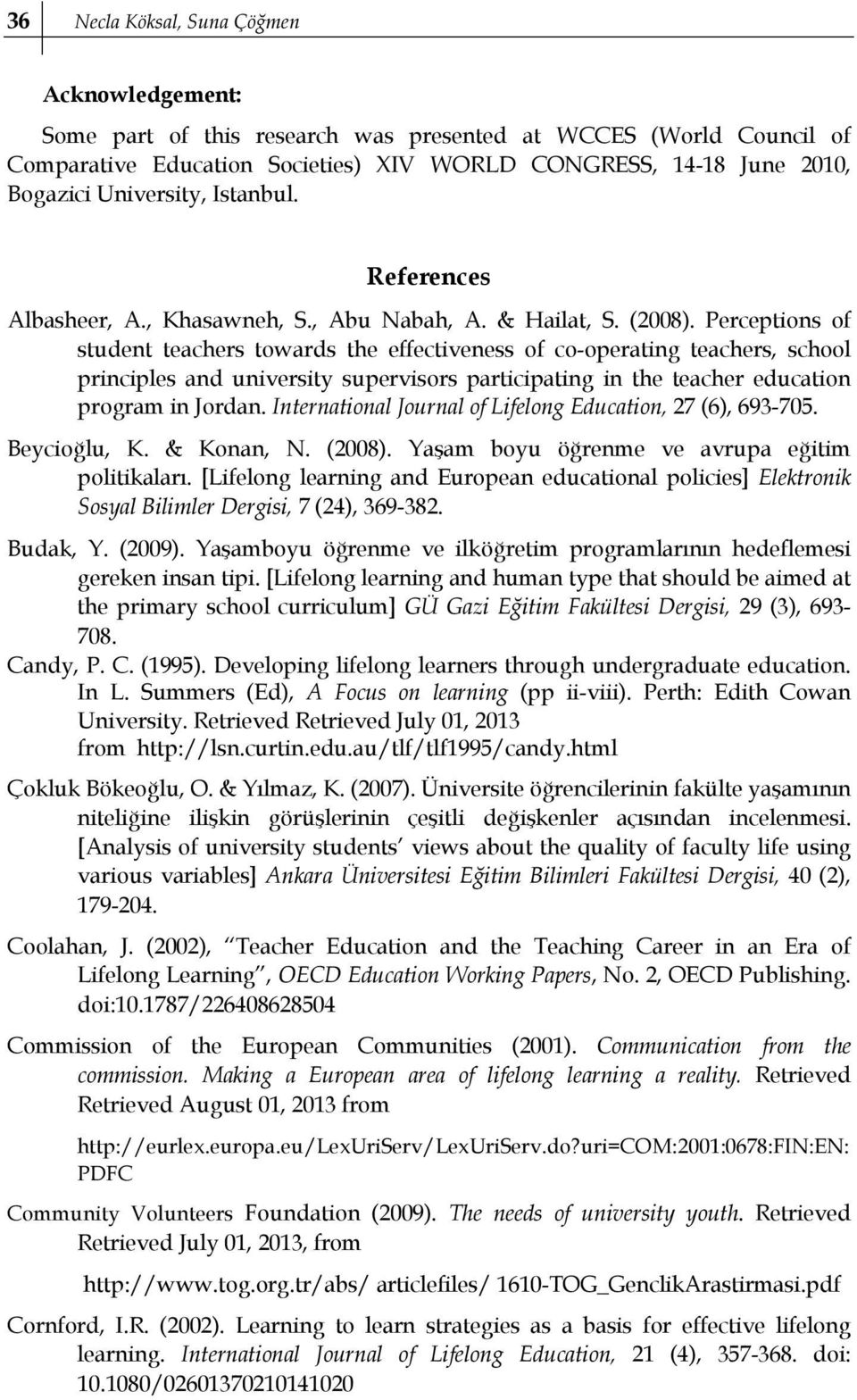 Perceptions of student teachers towards the effectiveness of co-operating teachers, school principles and university supervisors participating in the teacher education program in Jordan.