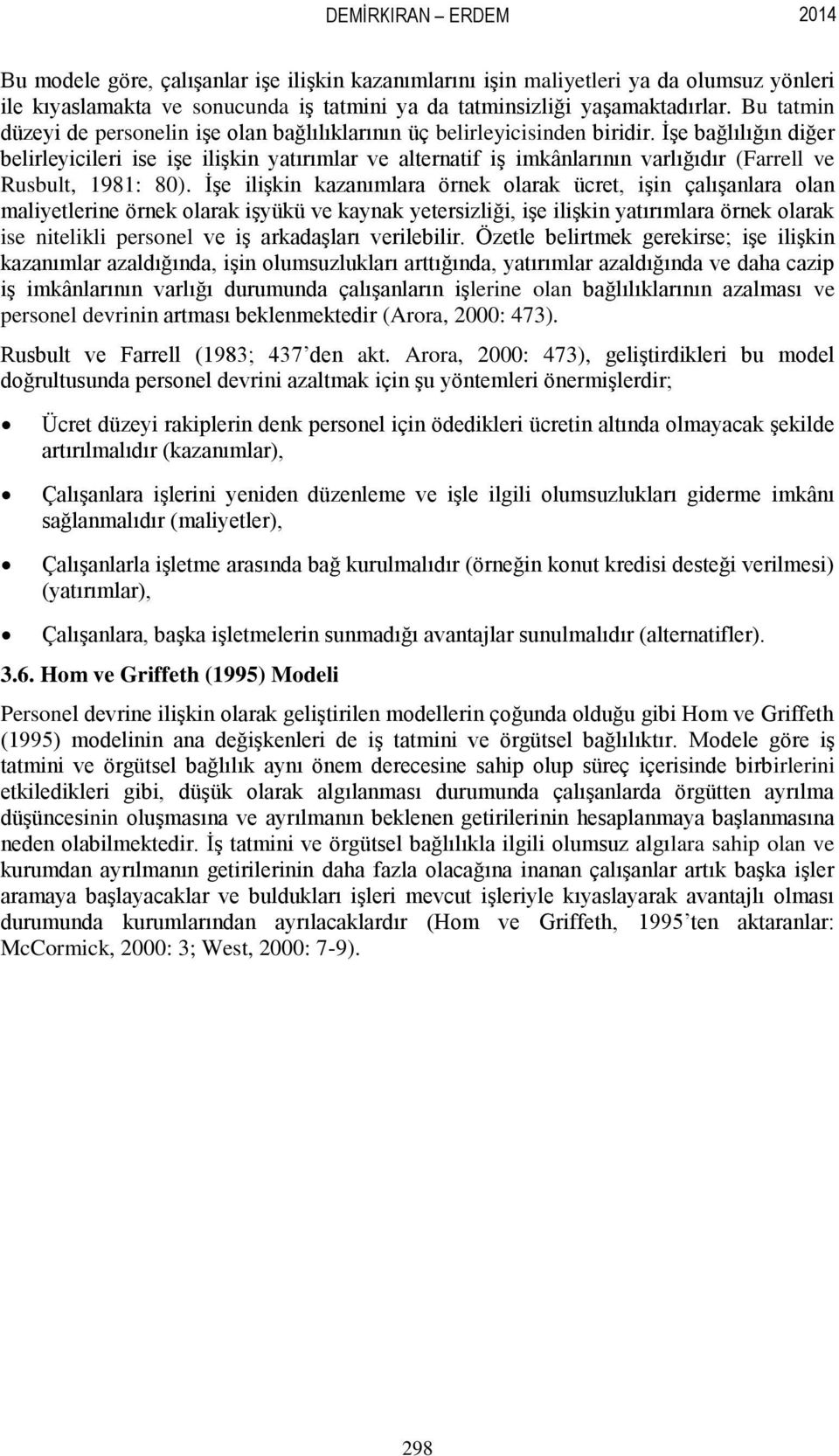 ĠĢe bağlılığın diğer belirleyicileri ise iģe iliģkin yatırımlar ve alternatif iģ imkânlarının varlığıdır (Farrell ve Rusbult, 1981: 80).