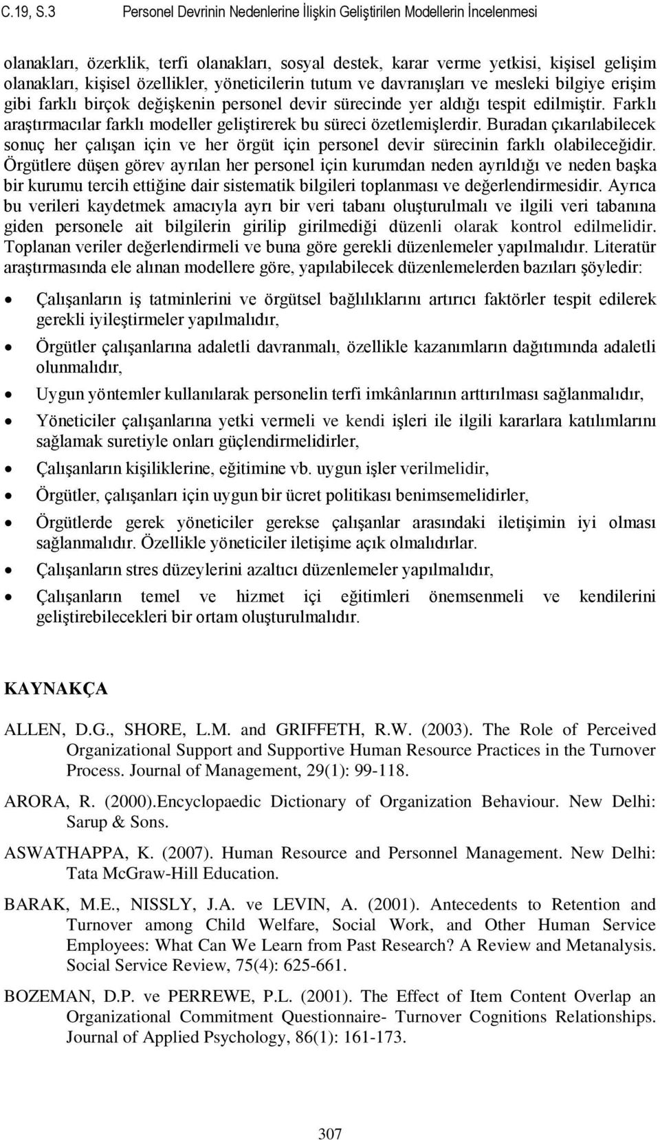 yöneticilerin tutum ve davranıģları ve mesleki bilgiye eriģim gibi farklı birçok değiģkenin personel devir sürecinde yer aldığı tespit edilmiģtir.