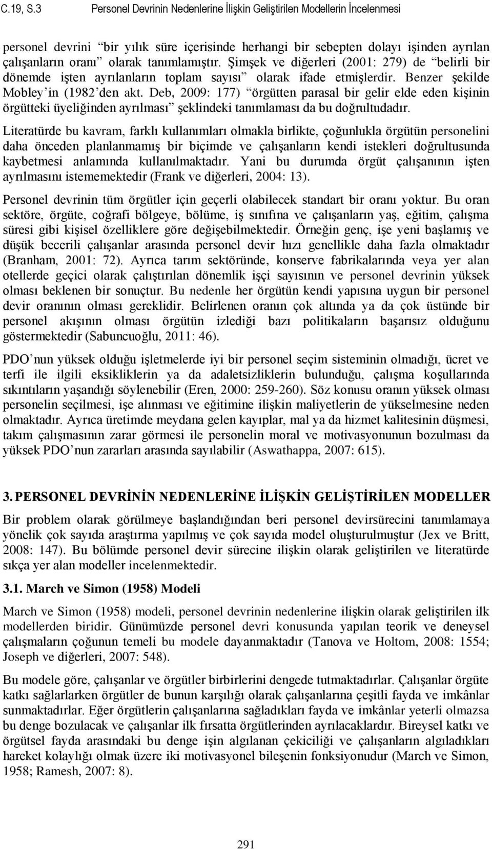 tanımlamıģtır. ġimģek ve diğerleri (2001: 279) de belirli bir dönemde iģten ayrılanların toplam sayısı olarak ifade etmiģlerdir. Benzer Ģekilde Mobley in (1982 den akt.