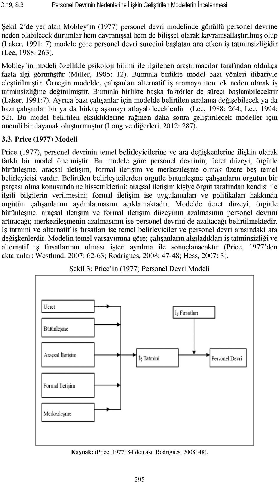 davranıģsal hem de biliģsel olarak kavramsallaģtırılmıģ olup (Laker, 1991: 7) modele göre personel devri sürecini baģlatan ana etken iģ tatminsizliğidir (Lee, 1988: 263).