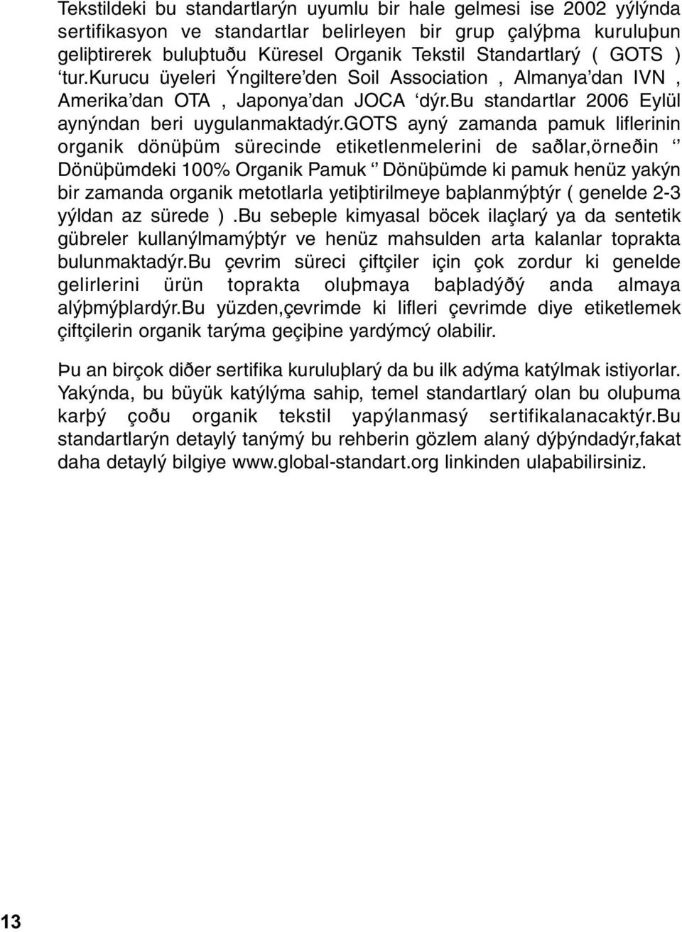 gots ayný zamanda pamuk liflerinin organik dönüþüm sürecinde etiketlenmelerini de saðlar,örneðin Dönüþümdeki 100% Organik Pamuk Dönüþümde ki pamuk henüz yakýn bir zamanda organik metotlarla