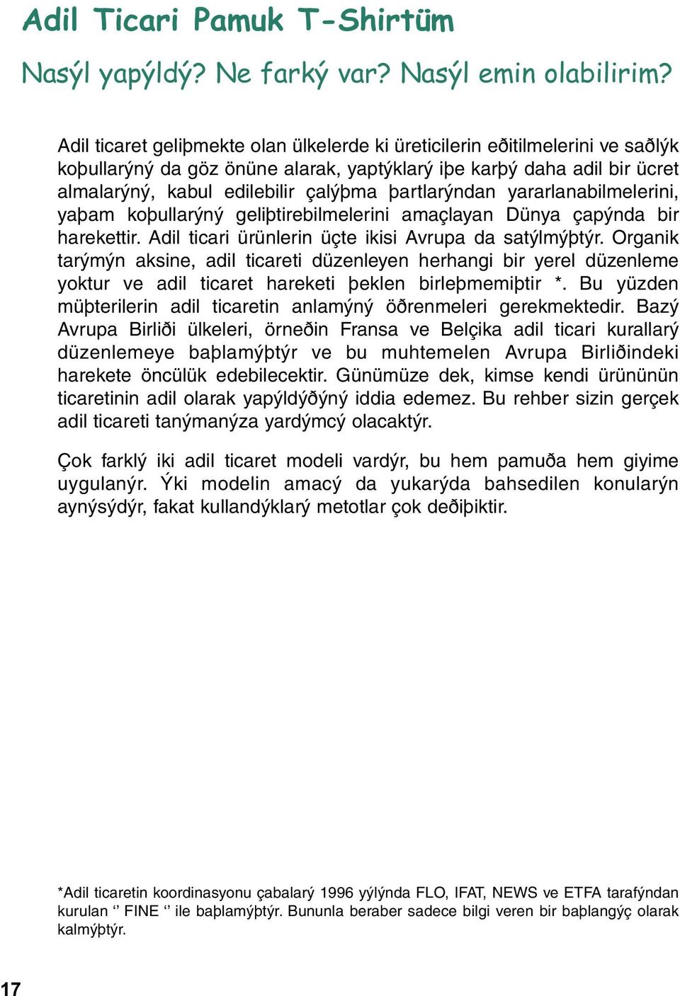 þartlarýndan yararlanabilmelerini, yaþam koþullarýný geliþtirebilmelerini amaçlayan Dünya çapýnda bir harekettir. Adil ticari ürünlerin üçte ikisi Avrupa da satýlmýþtýr.