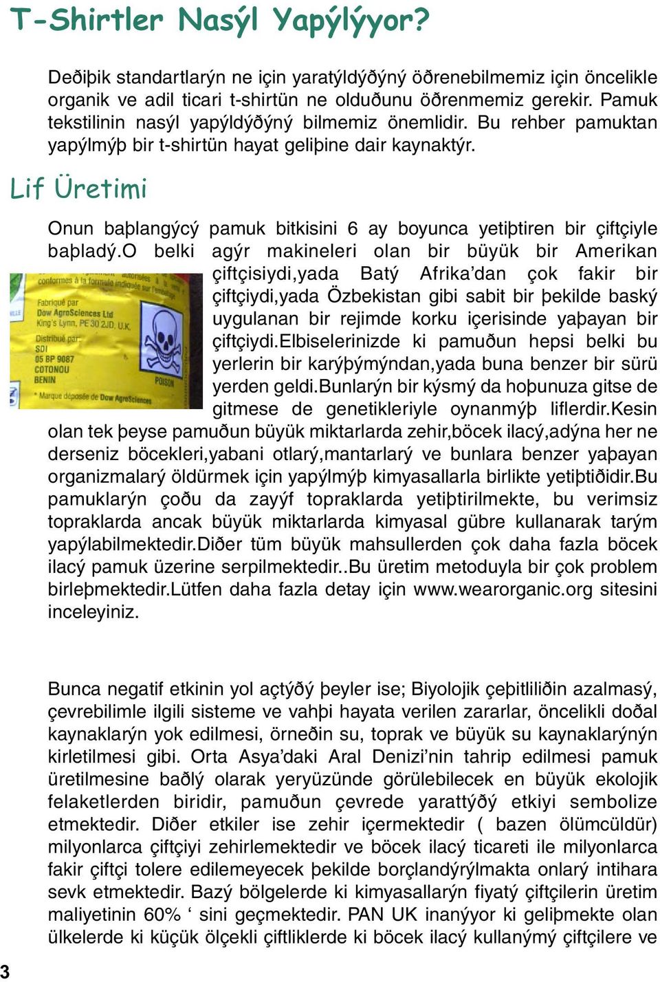 Lif Üretimi Onun baþlangýcý pamuk bitkisini 6 ay boyunca yetiþtiren bir çiftçiyle baþladý.