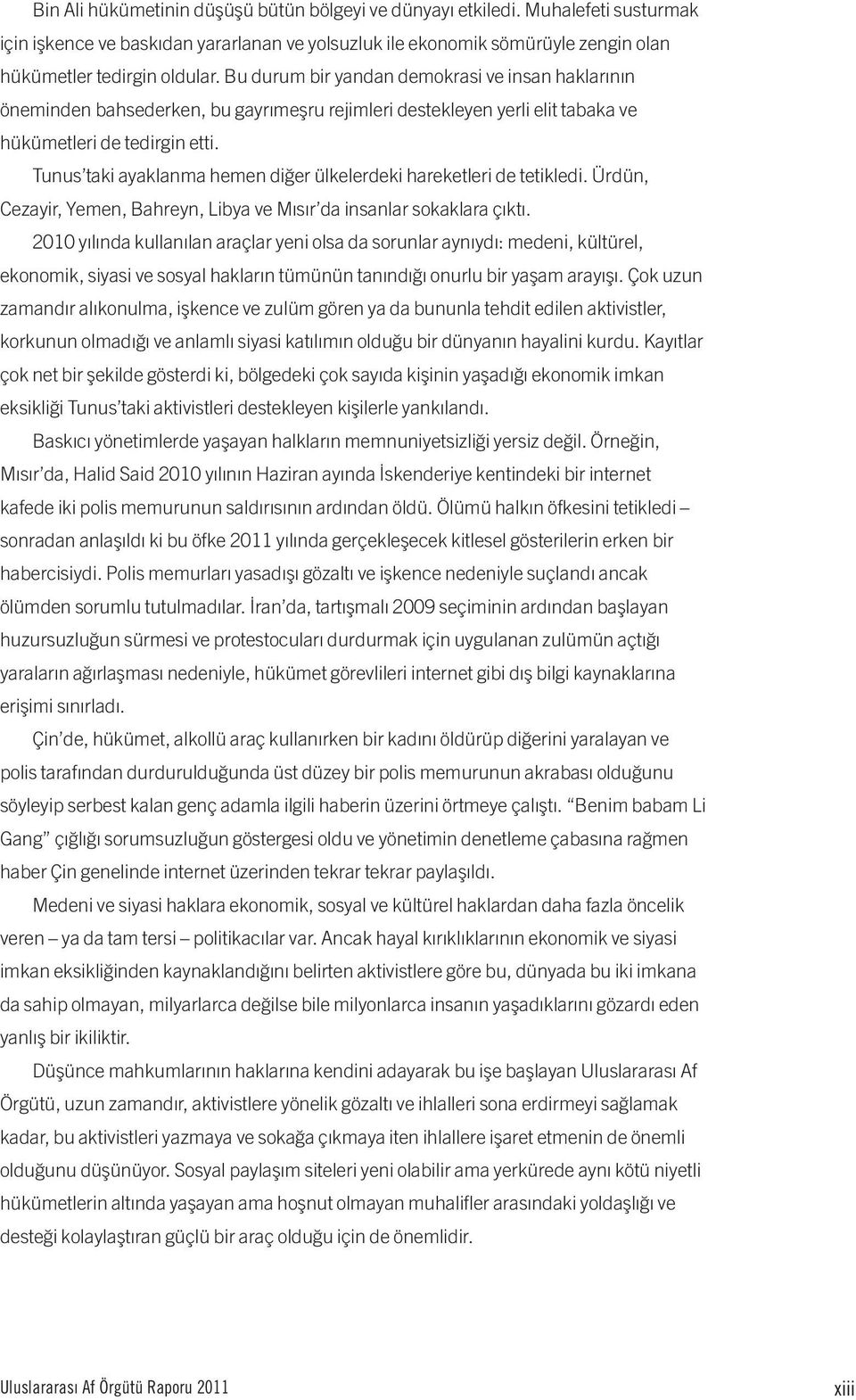 Tunus taki ayaklanma hemen diğer ülkelerdeki hareketleri de tetikledi. Ürdün, Cezayir, Yemen, Bahreyn, Libya ve Mısır da insanlar sokaklara çıktı.