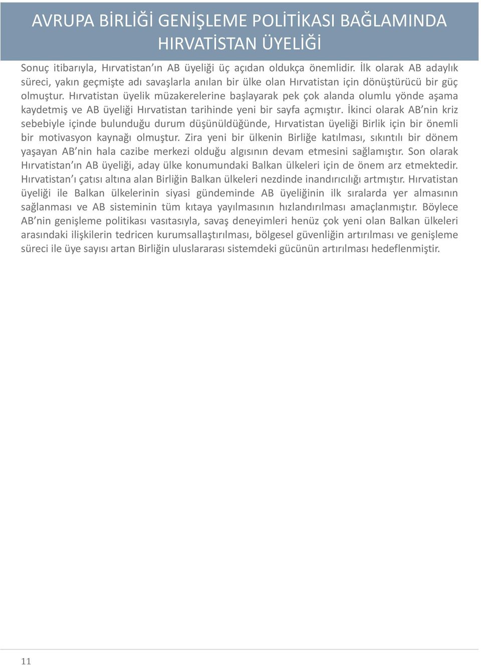 İkinci olarak AB nin kriz sebebiyle içinde bulunduğu durum düşünüldüğünde, Hırvatistan üyeliği Birlik için bir önemli bir motivasyon kaynağı olmuştur.