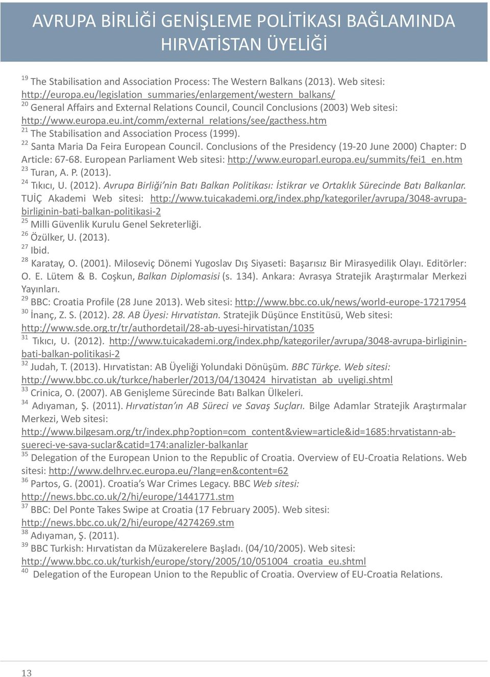 htm 21 The Stabilisation and Association Process (1999). 22 Santa Maria Da Feira European Council. Conclusions of the Presidency (19-20 June 2000) Chapter: D Article: 67-68.