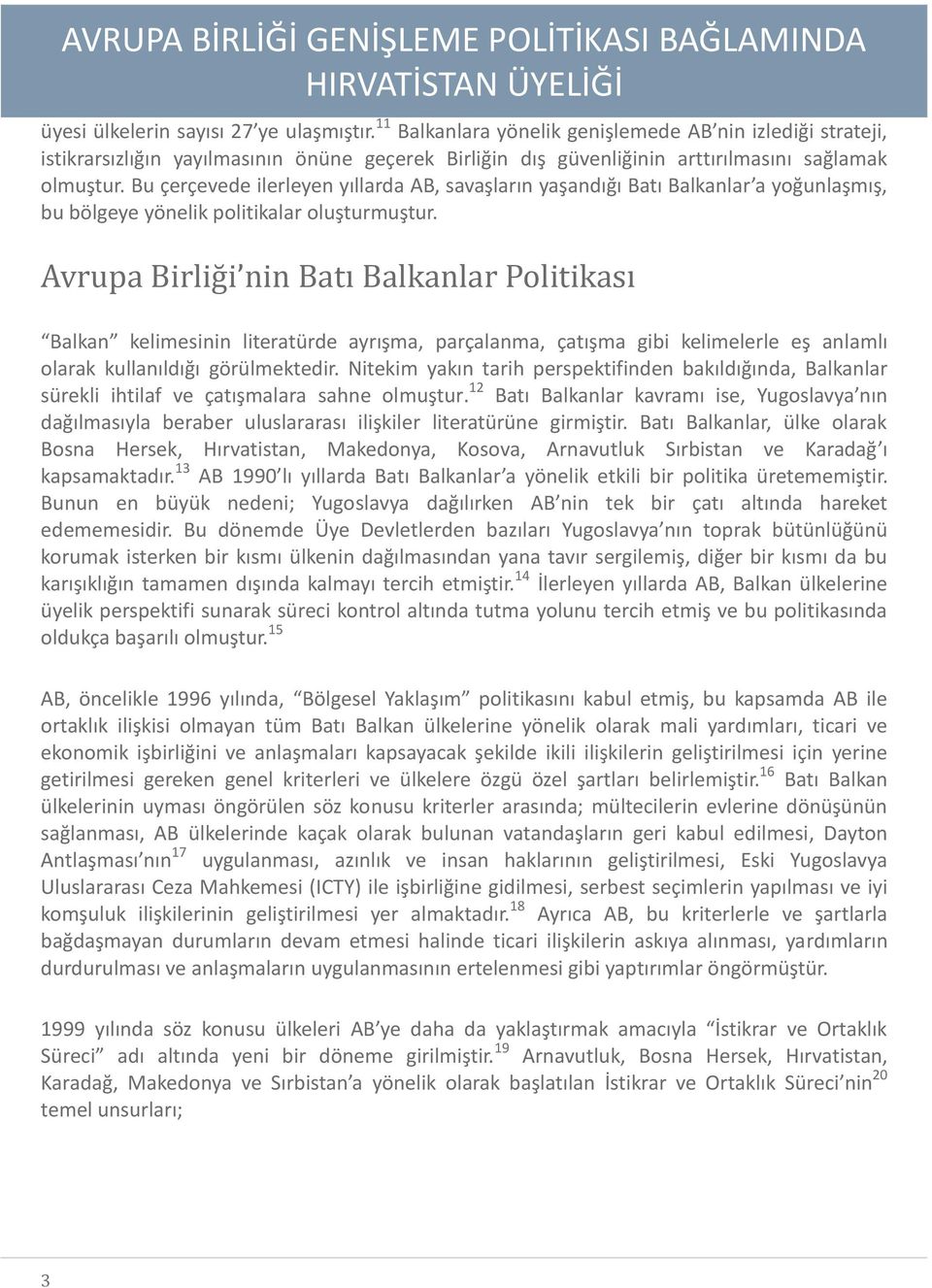 Bu çerçevede ilerleyen yıllarda AB, savaşların yaşandığı Batı Balkanlar a yoğunlaşmış, bu bölgeye yönelik politikalar oluşturmuştur.