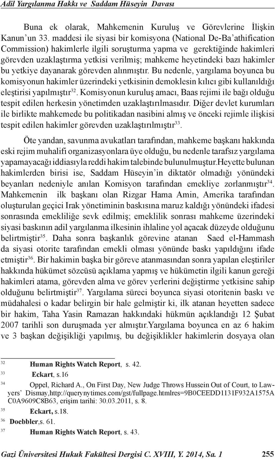 hakimler bu yetkiye dayanarak görevden alınmıştır. Bu nedenle, yargılama boyunca bu komisyonun hakimler üzerindeki yetkisinin demoklesin kılıcı gibi kullanıldığı eleştirisi yapılmıştır 32.