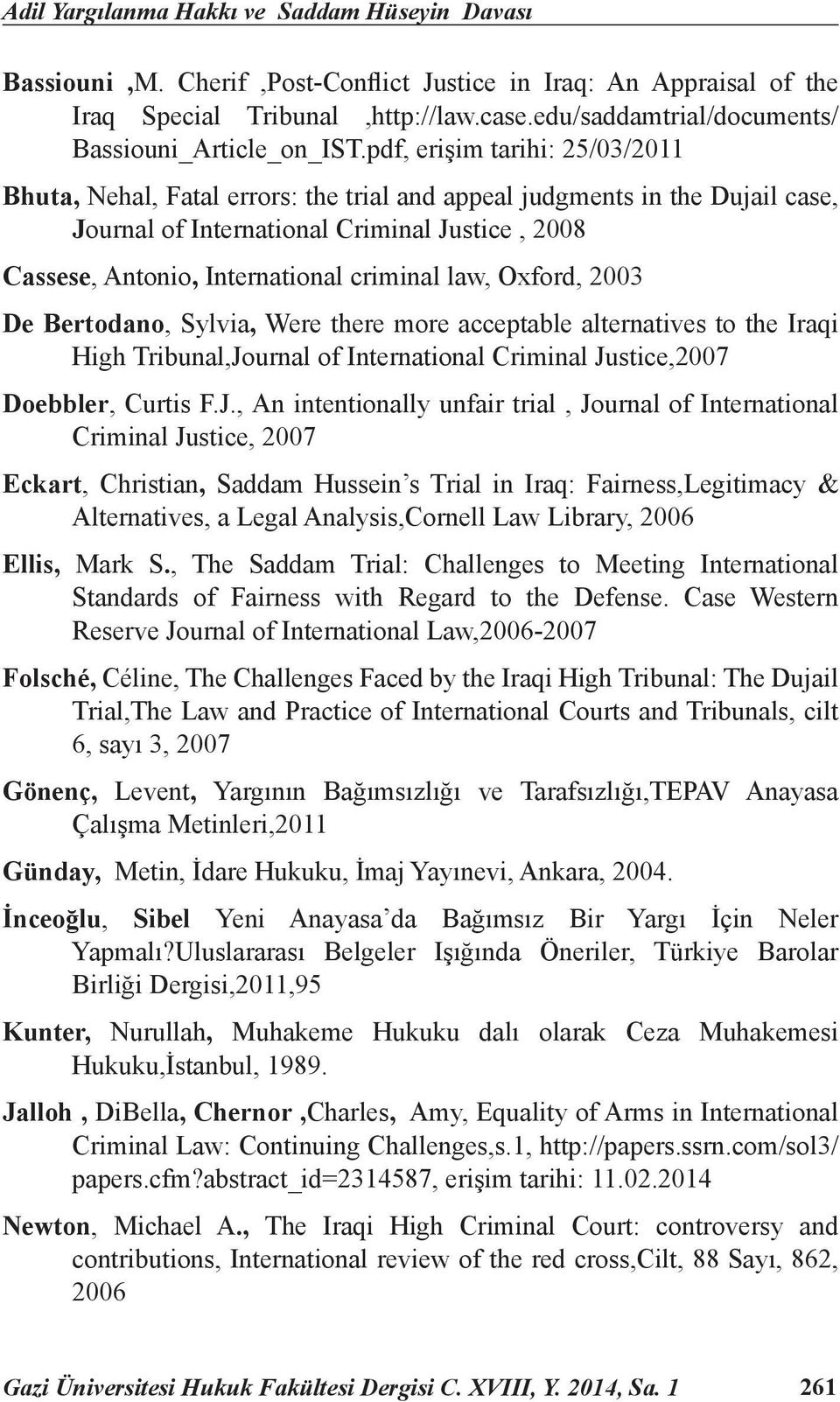 pdf, erişim tarihi: 25/03/2011 Bhuta, Nehal, Fatal errors: the trial and appeal judgments in the Dujail case, Journal of International Criminal Justice, 2008 Cassese, Antonio, International criminal
